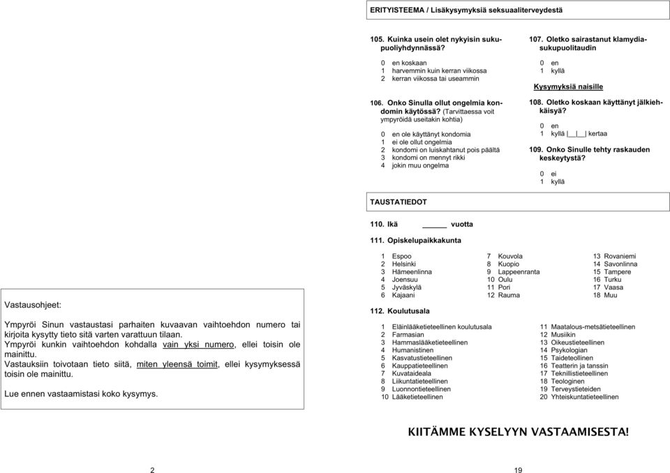 (Tarvittaessa voit ympyröidä useitakin kohtia) ole käyttänyt kondomia ei ole ollut ongelmia kondomi on luiskahtanut pois päältä 3 kondomi on mennyt rikki 4 jokin muu ongelma 07.