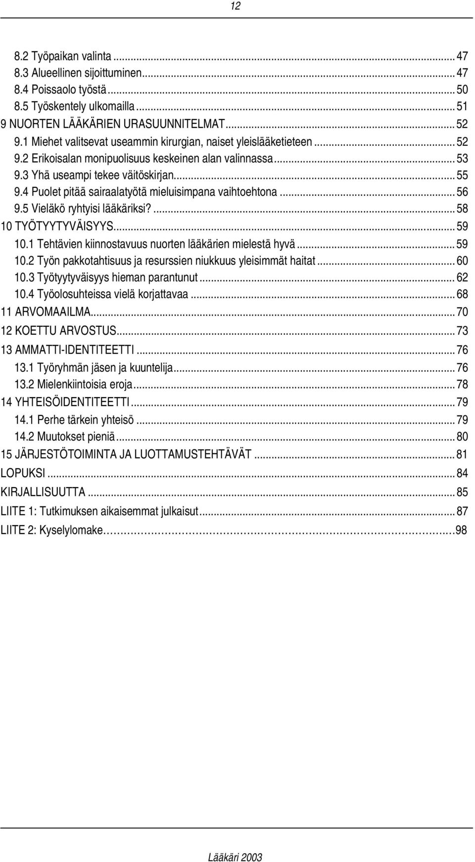 4 Puolet pitää sairaalatyötä mieluisimpana vaihtoehtona... 56 9.5 Vieläkö ryhtyisi lääkäriksi?... 58 10 TYÖTYYTYVÄISYYS... 59 10.1 Tehtävien kiinnostavuus nuorten lääkärien mielestä hyvä... 59 10.2 Työn pakkotahtisuus ja resurssien niukkuus yleisimmät haitat.