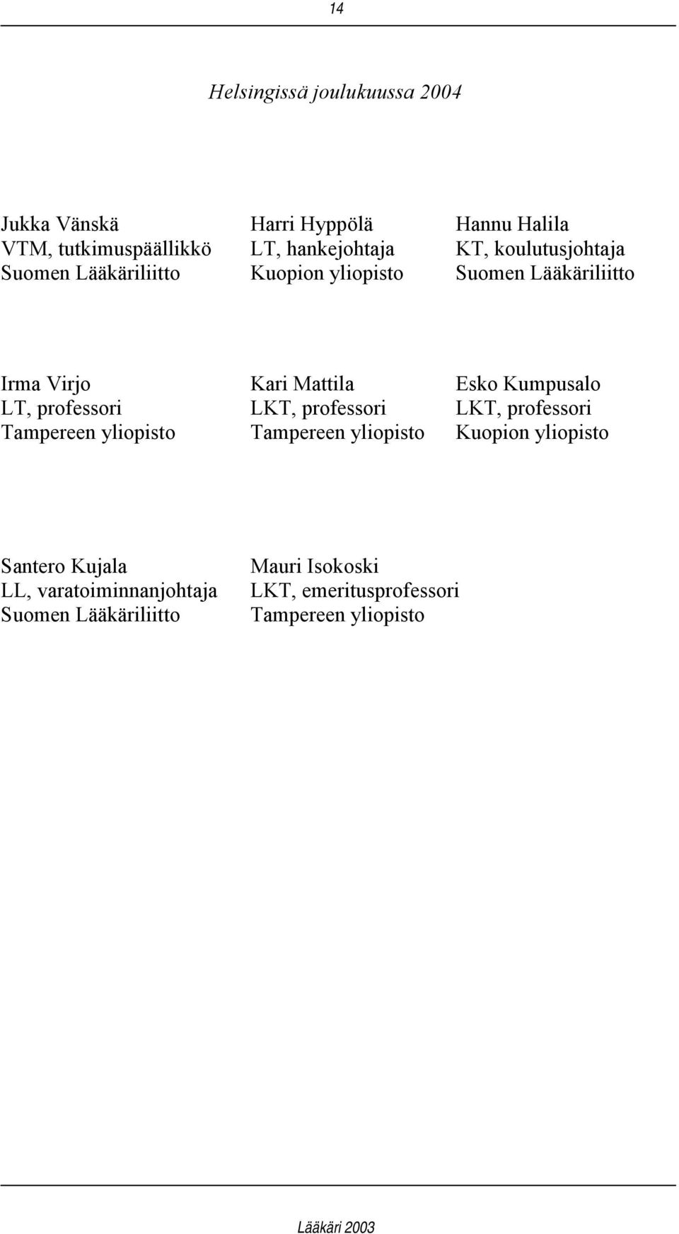 Kumpusalo LT, professori LKT, professori LKT, professori Tampereen yliopisto Tampereen yliopisto Kuopion