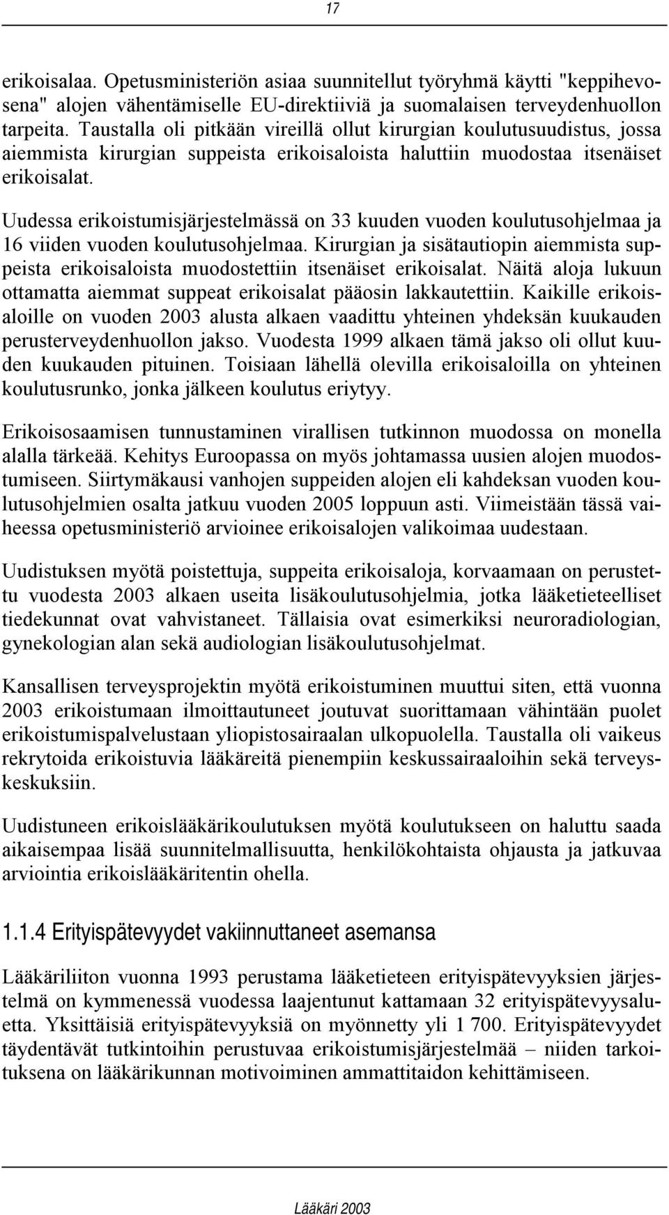 Uudessa erikoistumisjärjestelmässä on 33 kuuden vuoden koulutusohjelmaa ja 16 viiden vuoden koulutusohjelmaa.