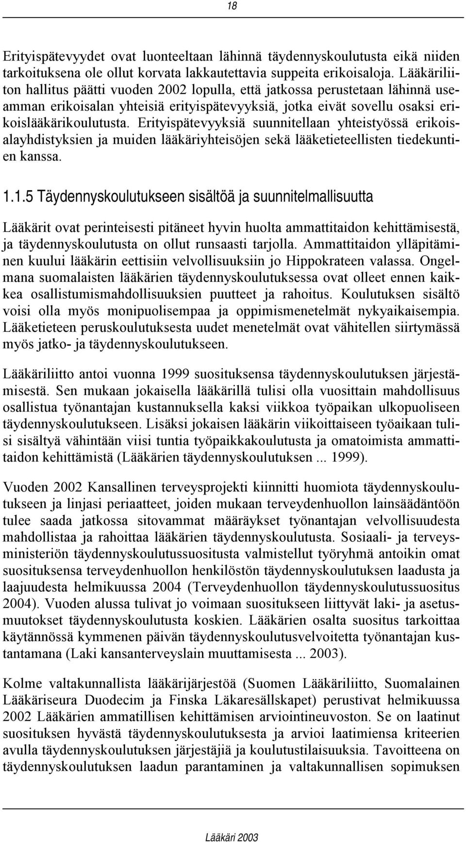 Erityispätevyyksiä suunnitellaan yhteistyössä erikoisalayhdistyksien ja muiden lääkäriyhteisöjen sekä lääketieteellisten tiedekuntien kanssa. 1.