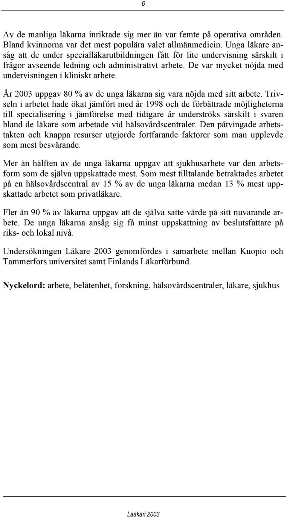 De var mycket nöjda med undervisningen i kliniskt arbete. År 2003 uppgav 80 % av de unga läkarna sig vara nöjda med sitt arbete.