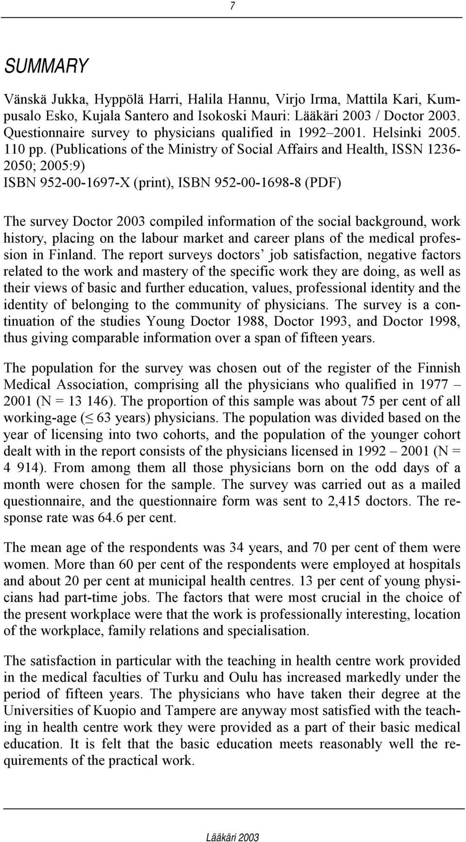 (Publications of the Ministry of Social Affairs and Health, ISSN 1236-2050; 2005:9) ISBN 952-00-1697-X (print), ISBN 952-00-1698-8 (PDF) The survey Doctor 2003 compiled information of the social