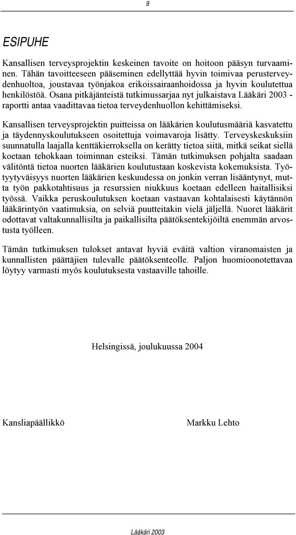 Osana pitkäjänteistä tutkimussarjaa nyt julkaistava - raportti antaa vaadittavaa tietoa terveydenhuollon kehittämiseksi.