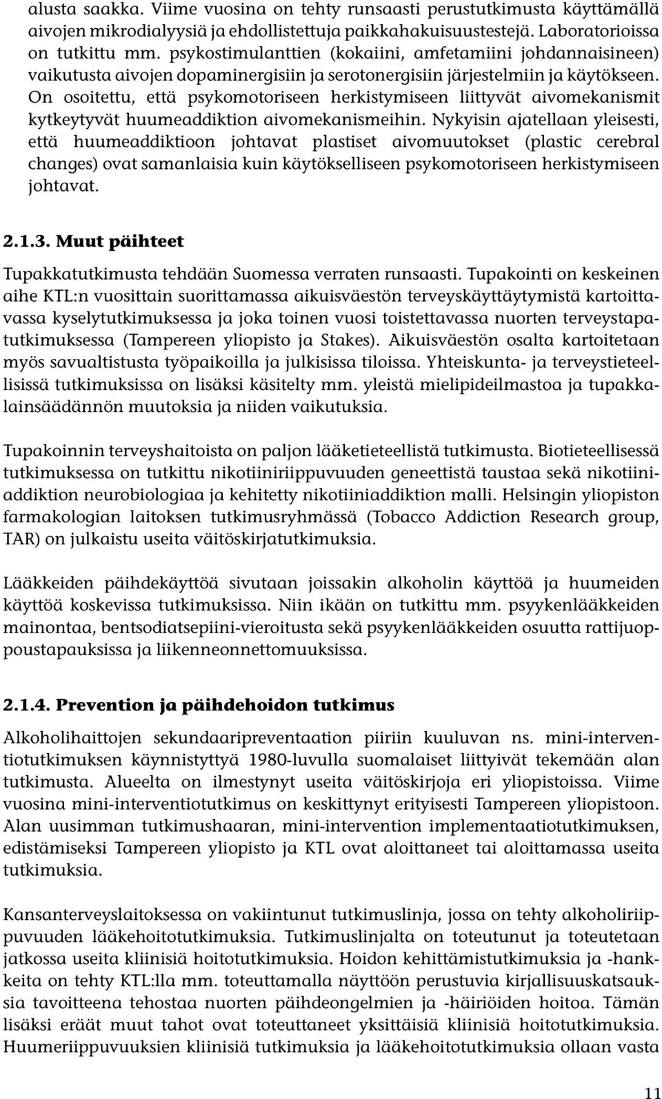 On osoitettu, että psykomotoriseen herkistymiseen liittyvät aivomekanismit kytkeytyvät huumeaddiktion aivomekanismeihin.