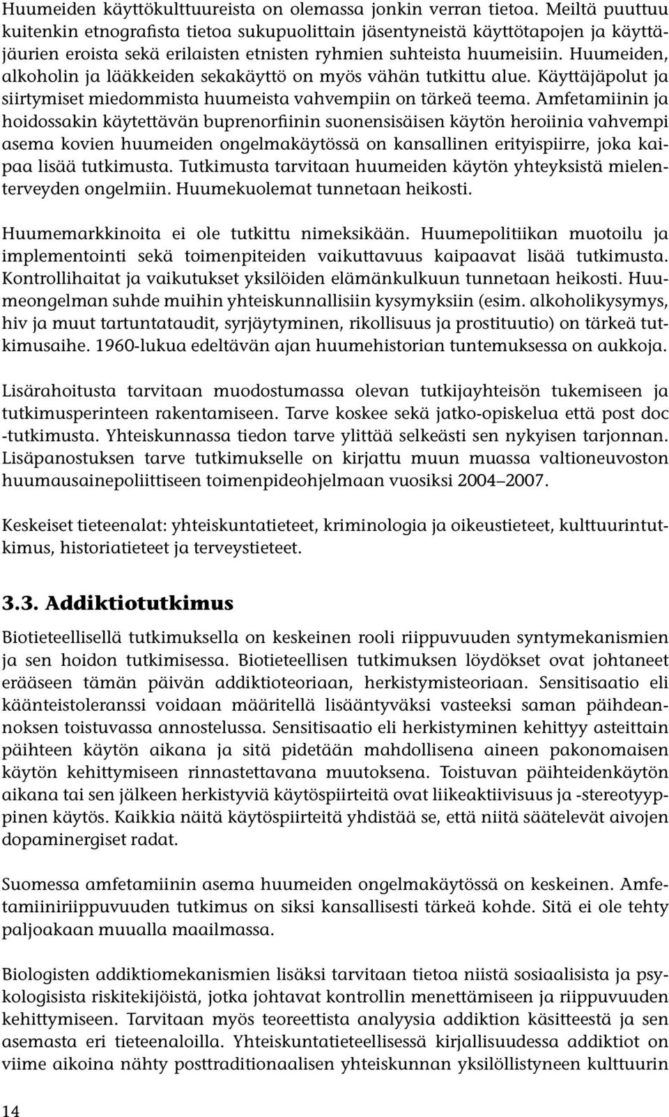 Huumeiden, alkoholin ja lääkkeiden sekakäyttö on myös vähän tutkittu alue. Käyttäjäpolut ja siirtymiset miedommista huumeista vahvempiin on tärkeä teema.