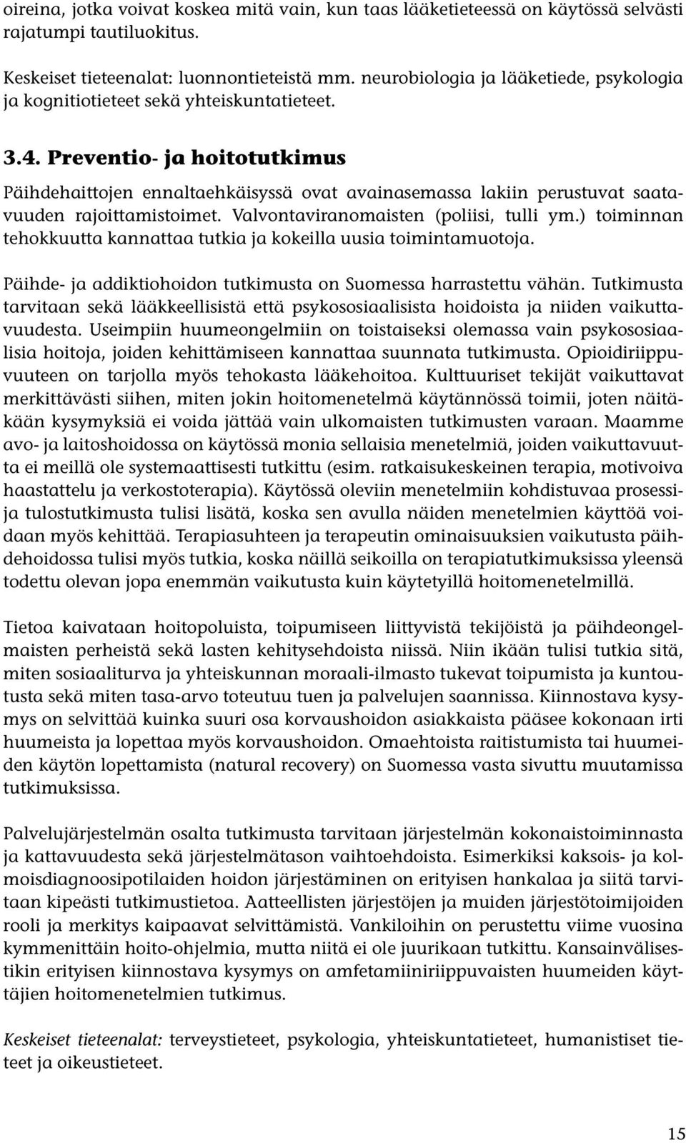 Preventio- ja hoitotutkimus Päihdehaittojen ennaltaehkäisyssä ovat avainasemassa lakiin perustuvat saatavuuden rajoittamistoimet. Valvontaviranomaisten (poliisi, tulli ym.