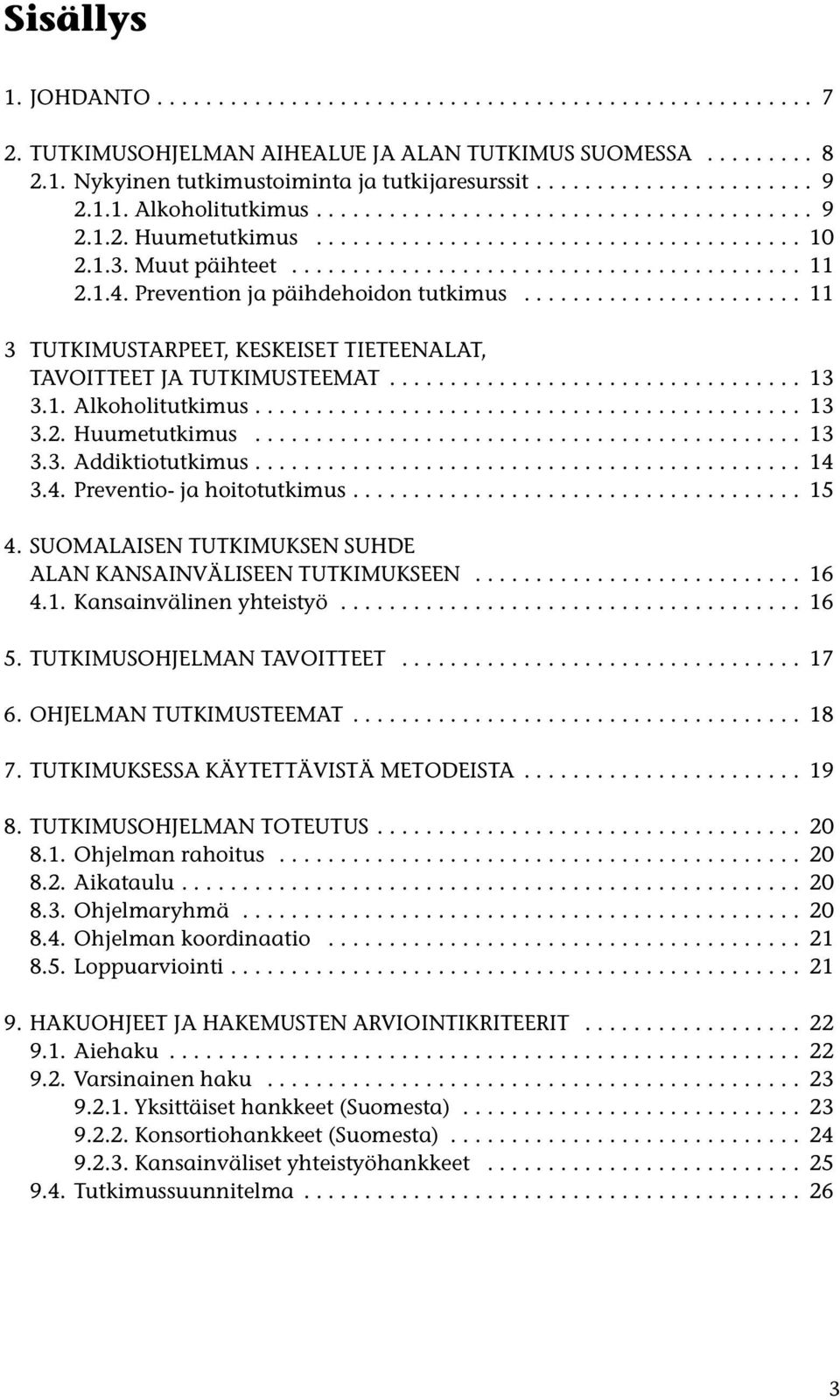 Prevention ja päihdehoidon tutkimus....................... 11 3 TUTKIMUSTARPEET, KESKEISET TIETEENALAT, TAVOITTEET JA TUTKIMUSTEEMAT.................................. 13 3.1. Alkoholitutkimus............................................. 13 3.2.