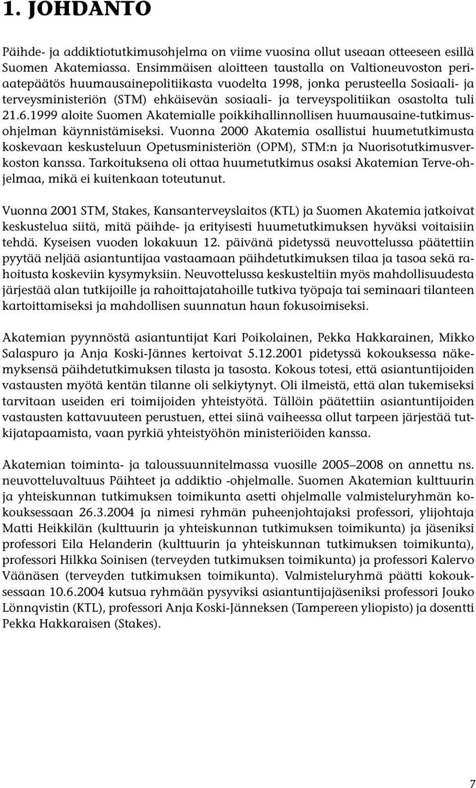 terveyspolitiikan osastolta tuli 21.6.1999 aloite Suomen Akatemialle poikkihallinnollisen huumausaine-tutkimusohjelman käynnistämiseksi.