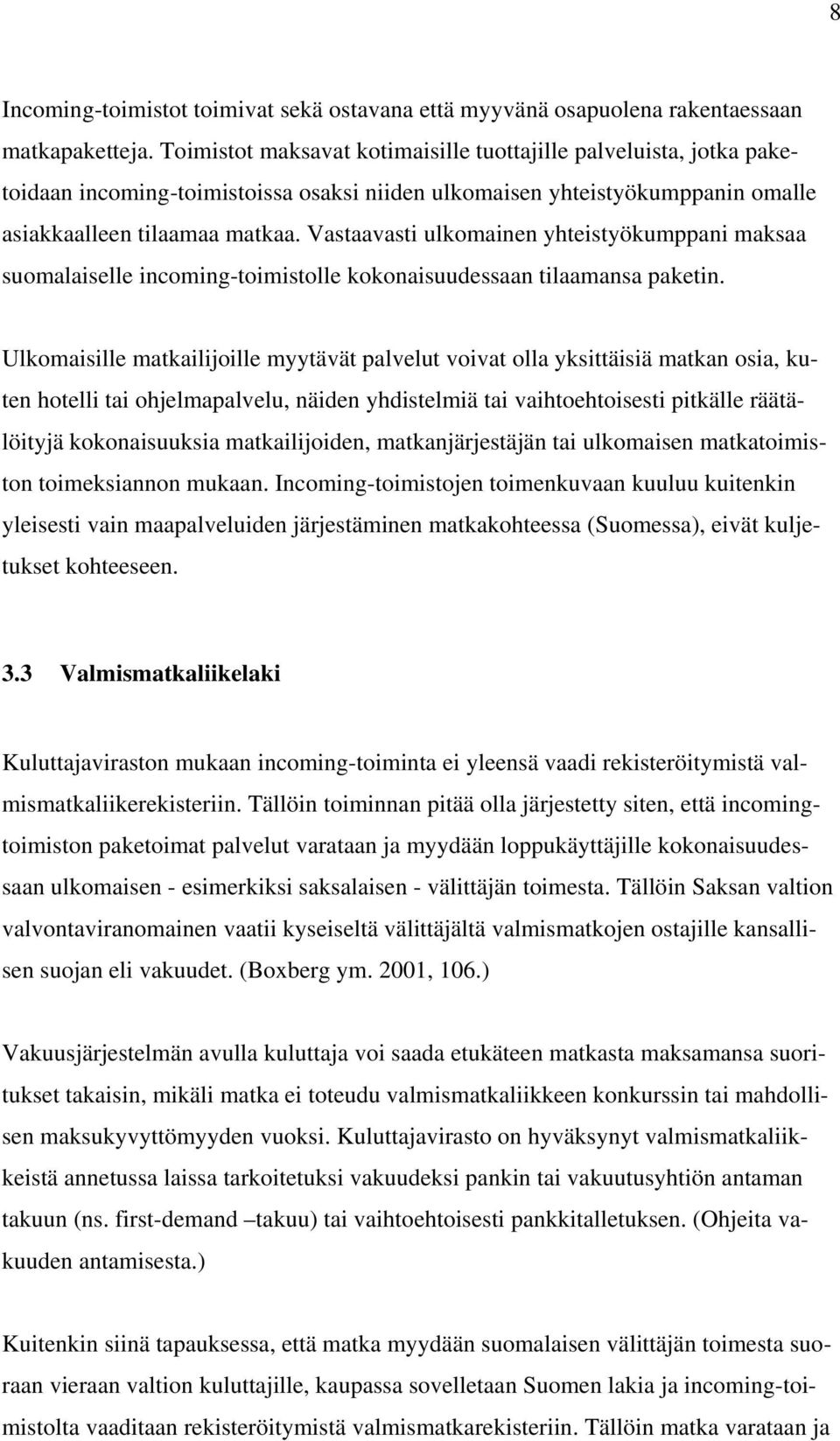 Vastaavasti ulkomainen yhteistyökumppani maksaa suomalaiselle incoming-toimistolle kokonaisuudessaan tilaamansa paketin.