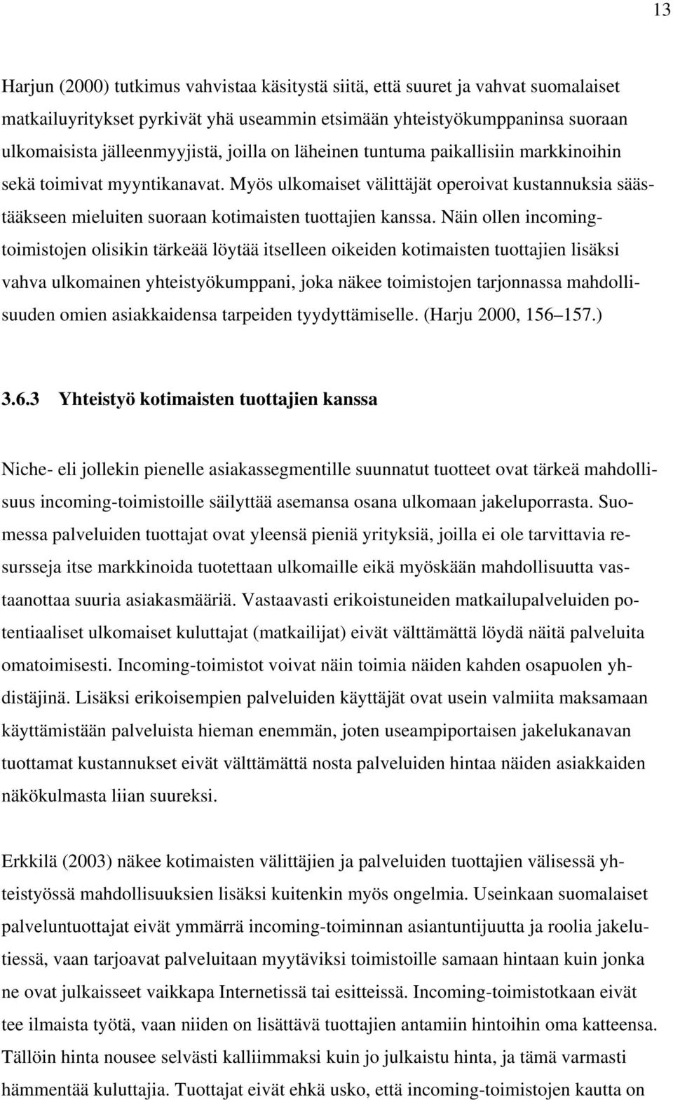 Näin ollen incomingtoimistojen olisikin tärkeää löytää itselleen oikeiden kotimaisten tuottajien lisäksi vahva ulkomainen yhteistyökumppani, joka näkee toimistojen tarjonnassa mahdollisuuden omien