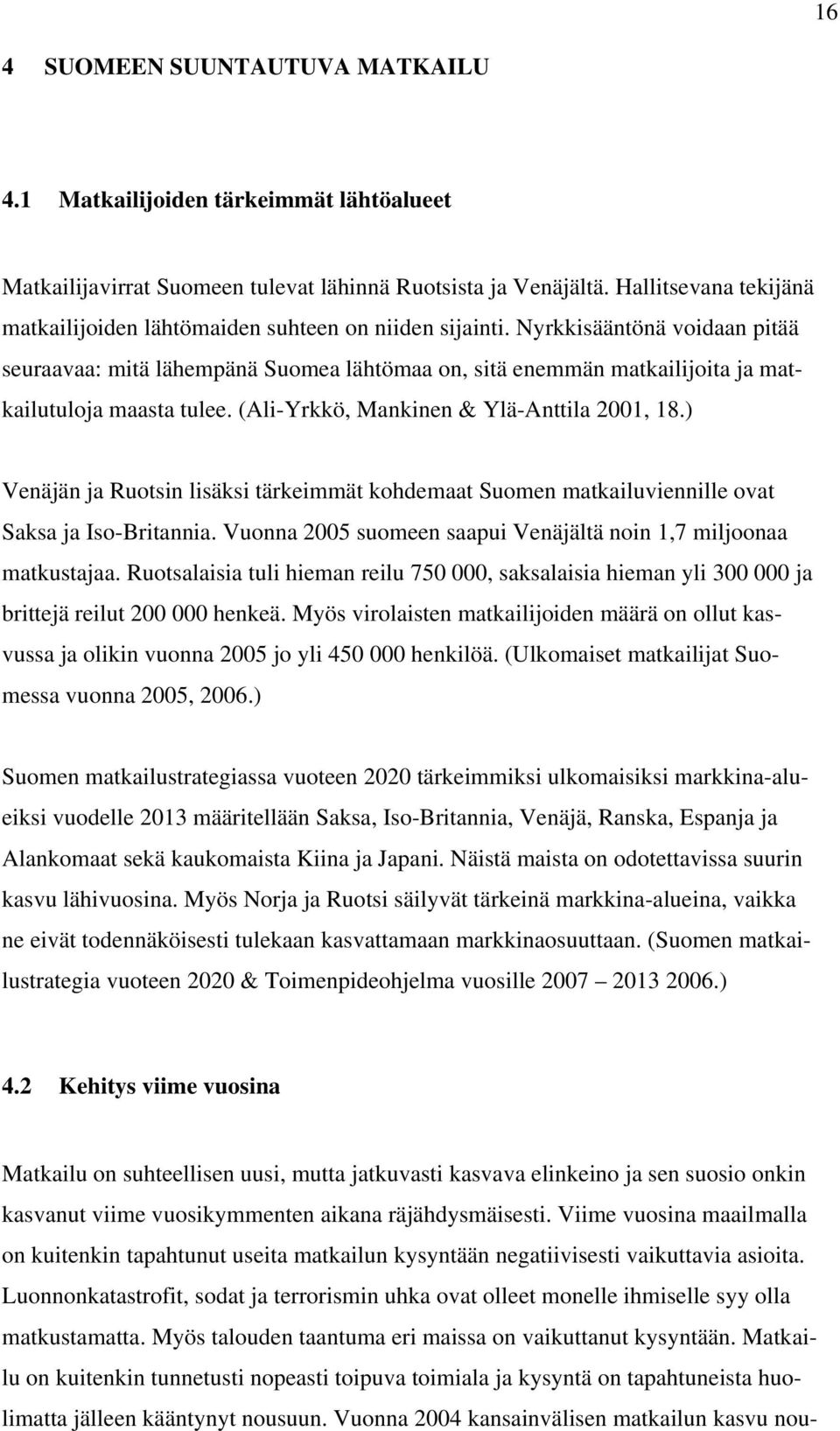 Nyrkkisääntönä voidaan pitää seuraavaa: mitä lähempänä Suomea lähtömaa on, sitä enemmän matkailijoita ja matkailutuloja maasta tulee. (Ali-Yrkkö, Mankinen & Ylä-Anttila 2001, 18.
