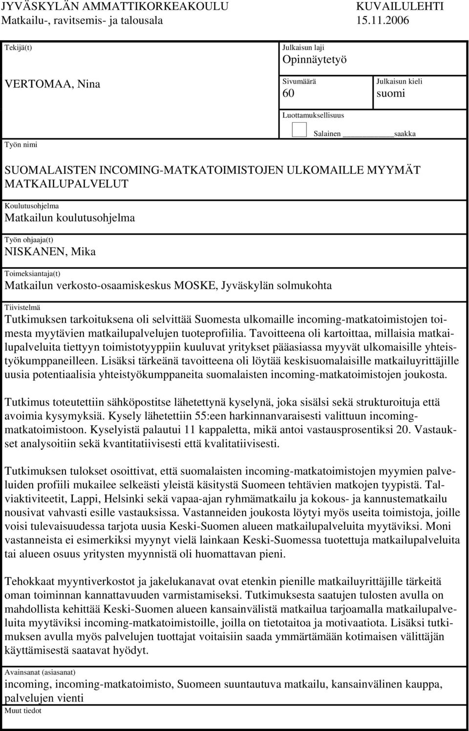 MATKAILUPALVELUT Koulutusohjelma Matkailun koulutusohjelma Työn ohjaaja(t) NISKANEN, Mika Toimeksiantaja(t) Matkailun verkosto-osaamiskeskus MOSKE, Jyväskylän solmukohta Tiivistelmä Tutkimuksen