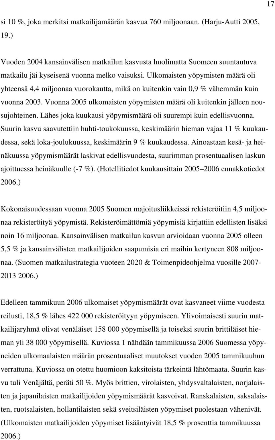 Ulkomaisten yöpymisten määrä oli yhteensä 4,4 miljoonaa vuorokautta, mikä on kuitenkin vain 0,9 % vähemmän kuin vuonna 2003.