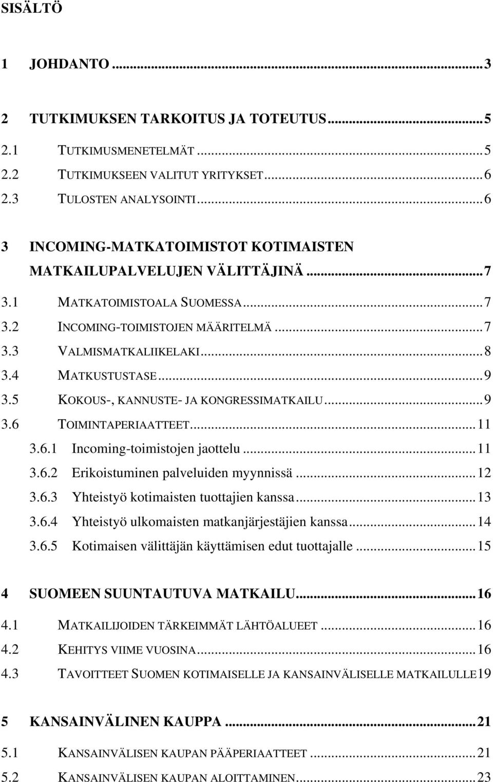 ..9 3.5 KOKOUS-, KANNUSTE- JA KONGRESSIMATKAILU...9 3.6 TOIMINTAPERIAATTEET...11 3.6.1 Incoming-toimistojen jaottelu...11 3.6.2 Erikoistuminen palveluiden myynnissä...12 3.6.3 Yhteistyö kotimaisten tuottajien kanssa.