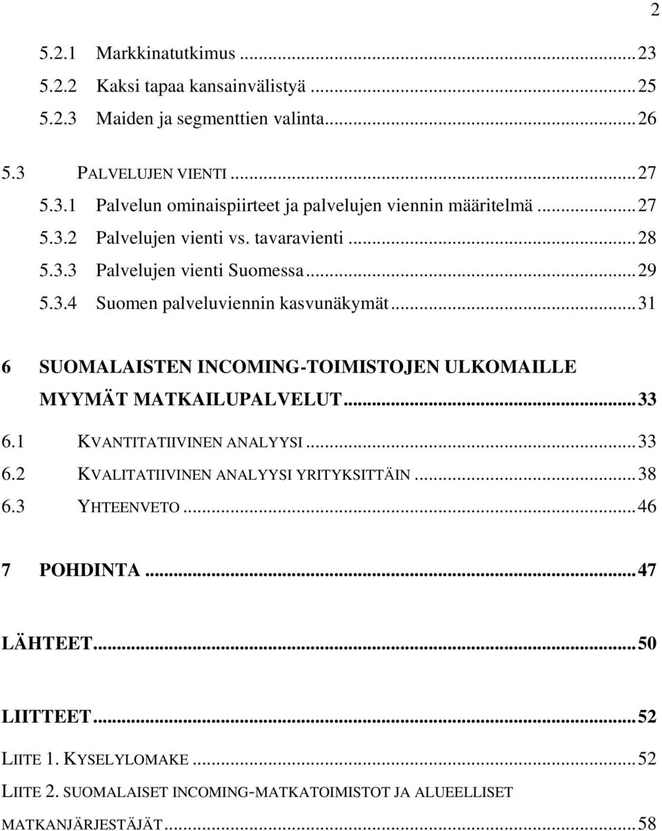 ..31 6 SUOMALAISTEN INCOMING-TOIMISTOJEN ULKOMAILLE MYYMÄT MATKAILUPALVELUT...33 6.1 KVANTITATIIVINEN ANALYYSI...33 6.2 KVALITATIIVINEN ANALYYSI YRITYKSITTÄIN...38 6.