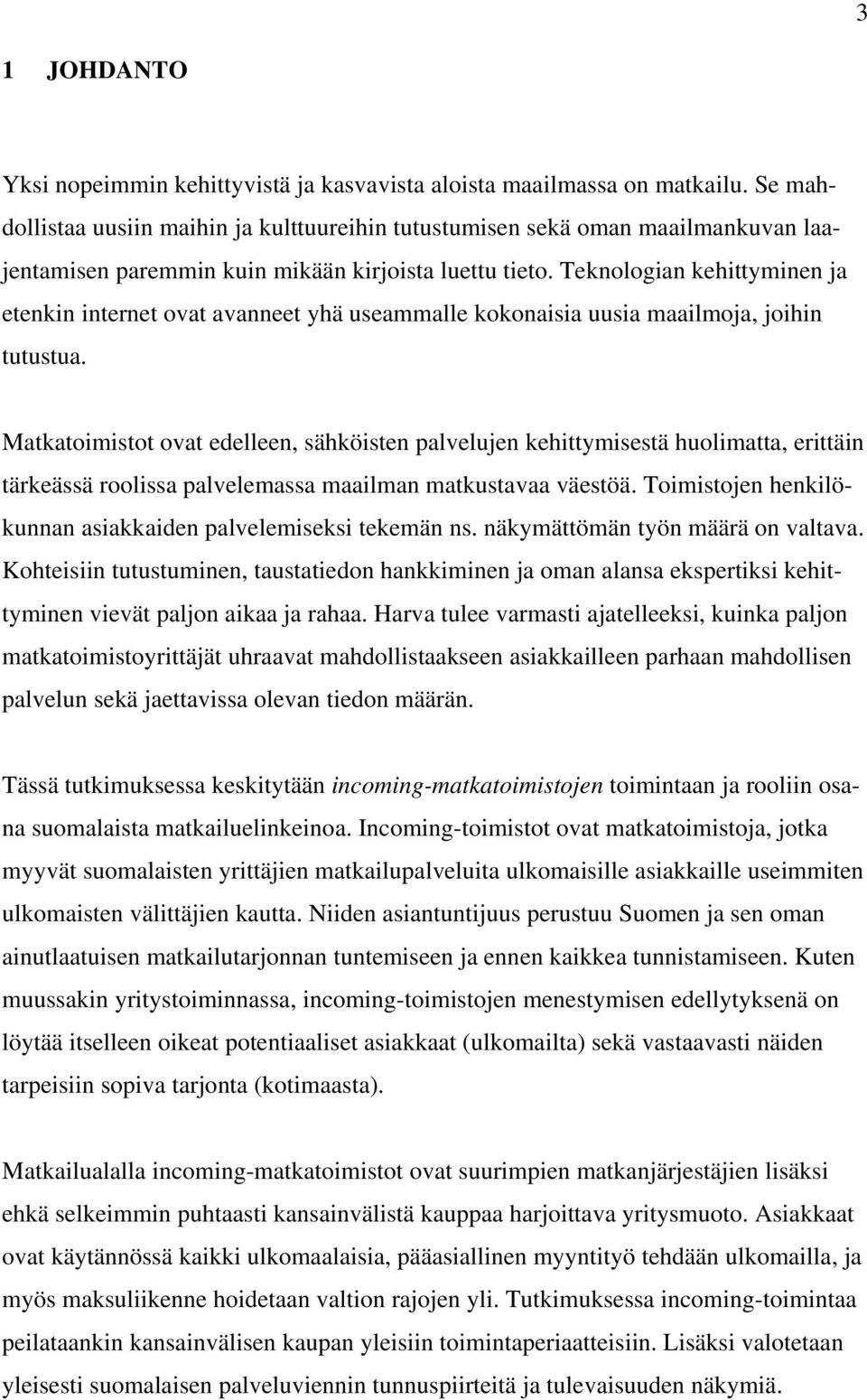 Teknologian kehittyminen ja etenkin internet ovat avanneet yhä useammalle kokonaisia uusia maailmoja, joihin tutustua.