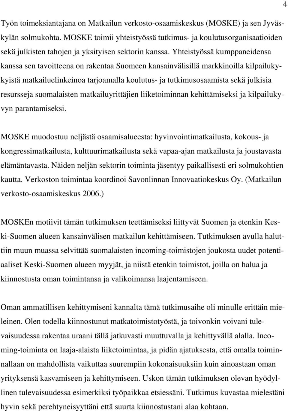 Yhteistyössä kumppaneidensa kanssa sen tavoitteena on rakentaa Suomeen kansainvälisillä markkinoilla kilpailukykyistä matkailuelinkeinoa tarjoamalla koulutus- ja tutkimusosaamista sekä julkisia