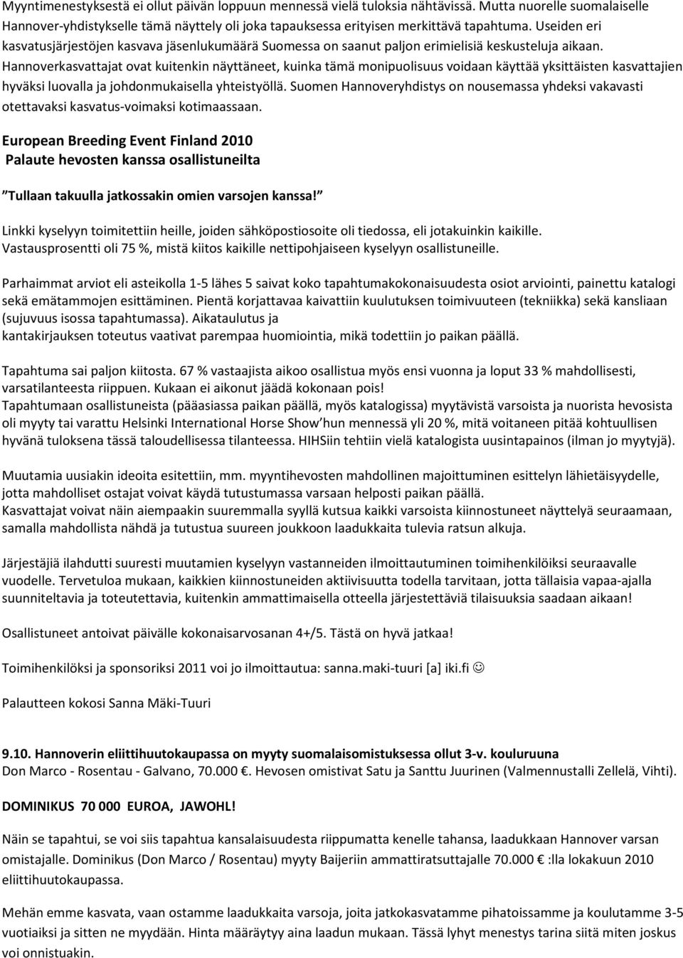 Hannoverkasvattajat ovat kuitenkin näyttäneet, kuinka tämä monipuolisuus voidaan käyttää yksittäisten kasvattajien hyväksi luovalla ja johdonmukaisella yhteistyöllä.