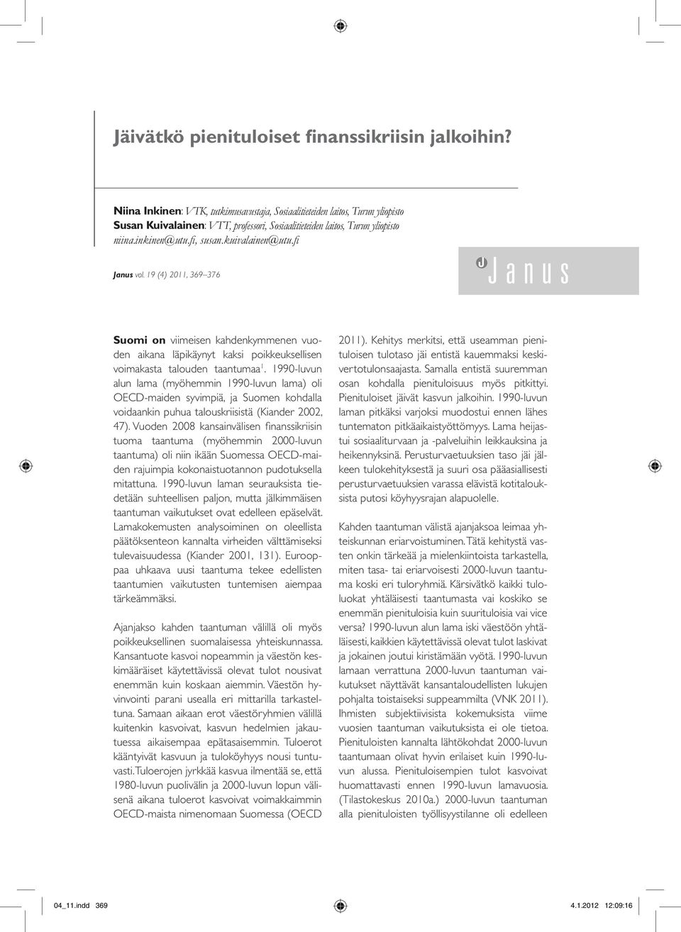 kuivalainen@utu.fi Janus vol. 19 (4) 2011, 369 376 Suomi on viimeisen kahdenkymmenen vuoden aikana läpikäynyt kaksi poikkeuksellisen voimakasta talouden taantumaa 1.