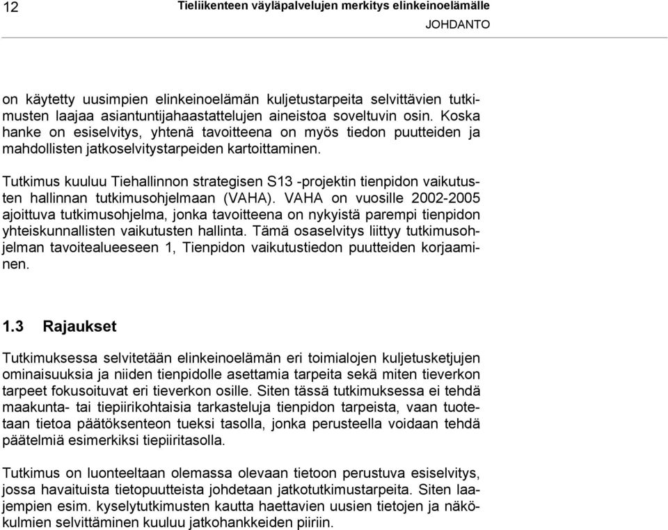 Tutkimus kuuluu Tiehallinnon strategisen S13 -projektin tienpidon vaikutusten hallinnan tutkimusohjelmaan (VAHA).