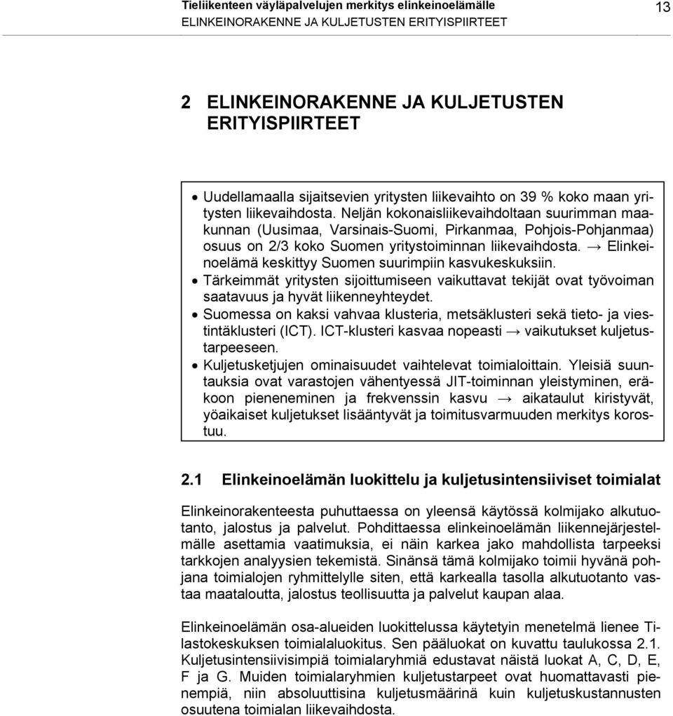 Neljän kokonaisliikevaihdoltaan suurimman maakunnan (Uusimaa, Varsinais-Suomi, Pirkanmaa, Pohjois-Pohjanmaa) osuus on 2/3 koko Suomen yritystoiminnan liikevaihdosta.