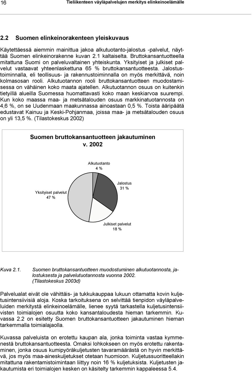 Bruttokansantuotteella mitattuna Suomi on palveluvaltainen yhteiskunta. Yksityiset ja julkiset palvelut vastaavat yhteenlaskettuna 65 % bruttokansantuotteesta.