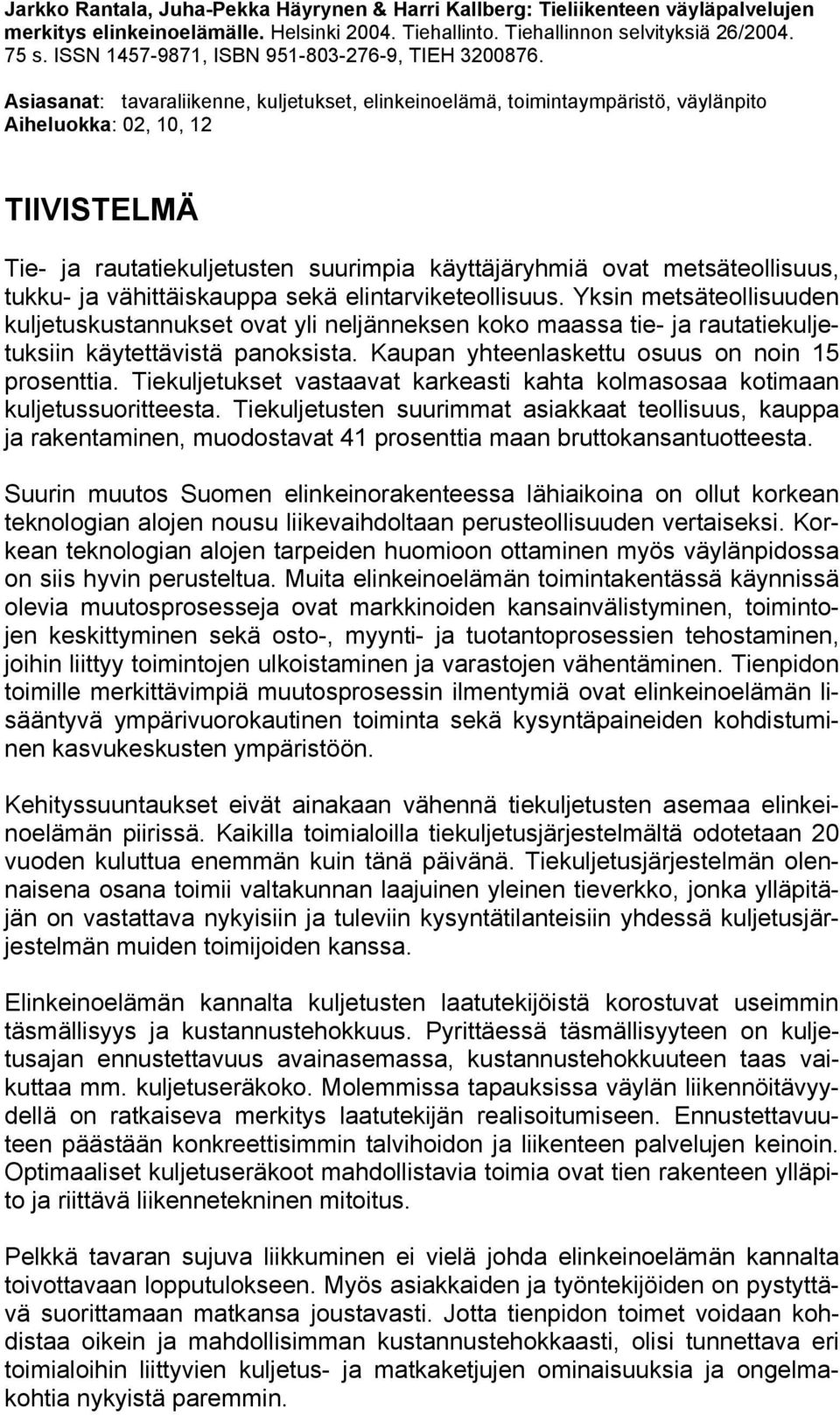 Asiasanat: tavaraliikenne, kuljetukset, elinkeinoelämä, toimintaympäristö, väylänpito Aiheluokka: 02, 10, 12 TIIVISTELMÄ Tie- ja rautatiekuljetusten suurimpia käyttäjäryhmiä ovat metsäteollisuus,