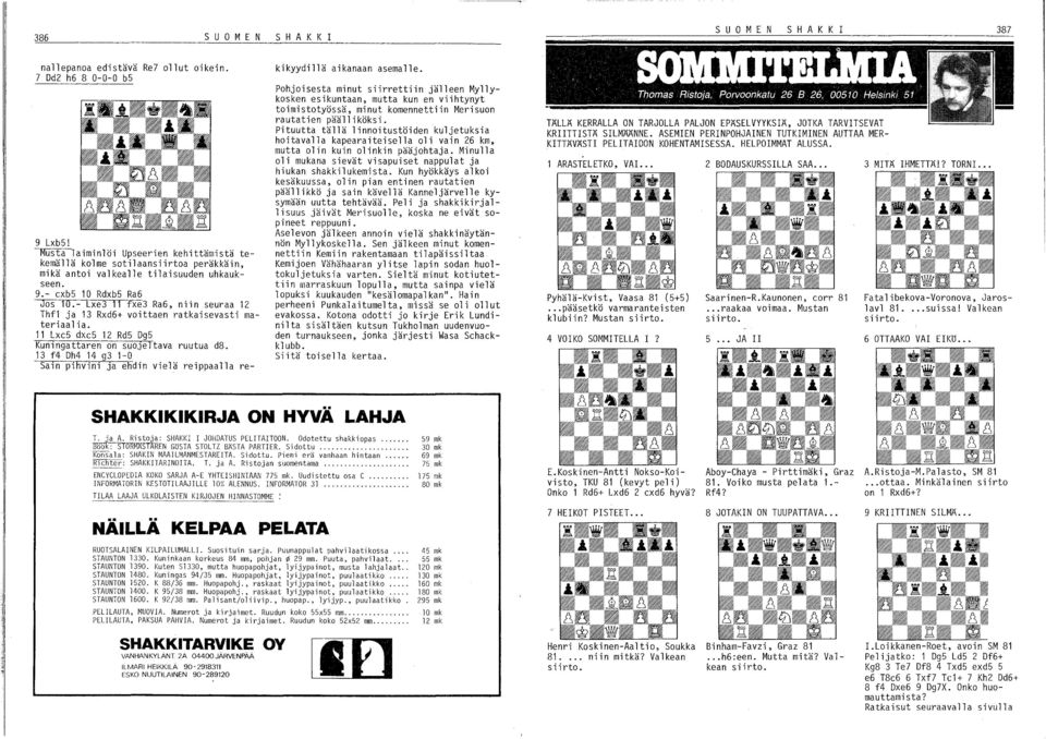 - Lxe3 11 fxe3 Ra6, niin seuraa 12 Thf1 ja 13 Rxd6+ voittaen ratkaisevasti materiaalia. 11 Lxc5 dxc5 12 Rd5 Dg5 Kuningattaren on suojeltava ruutua d8. kikyydillä aikanaan asemalle.