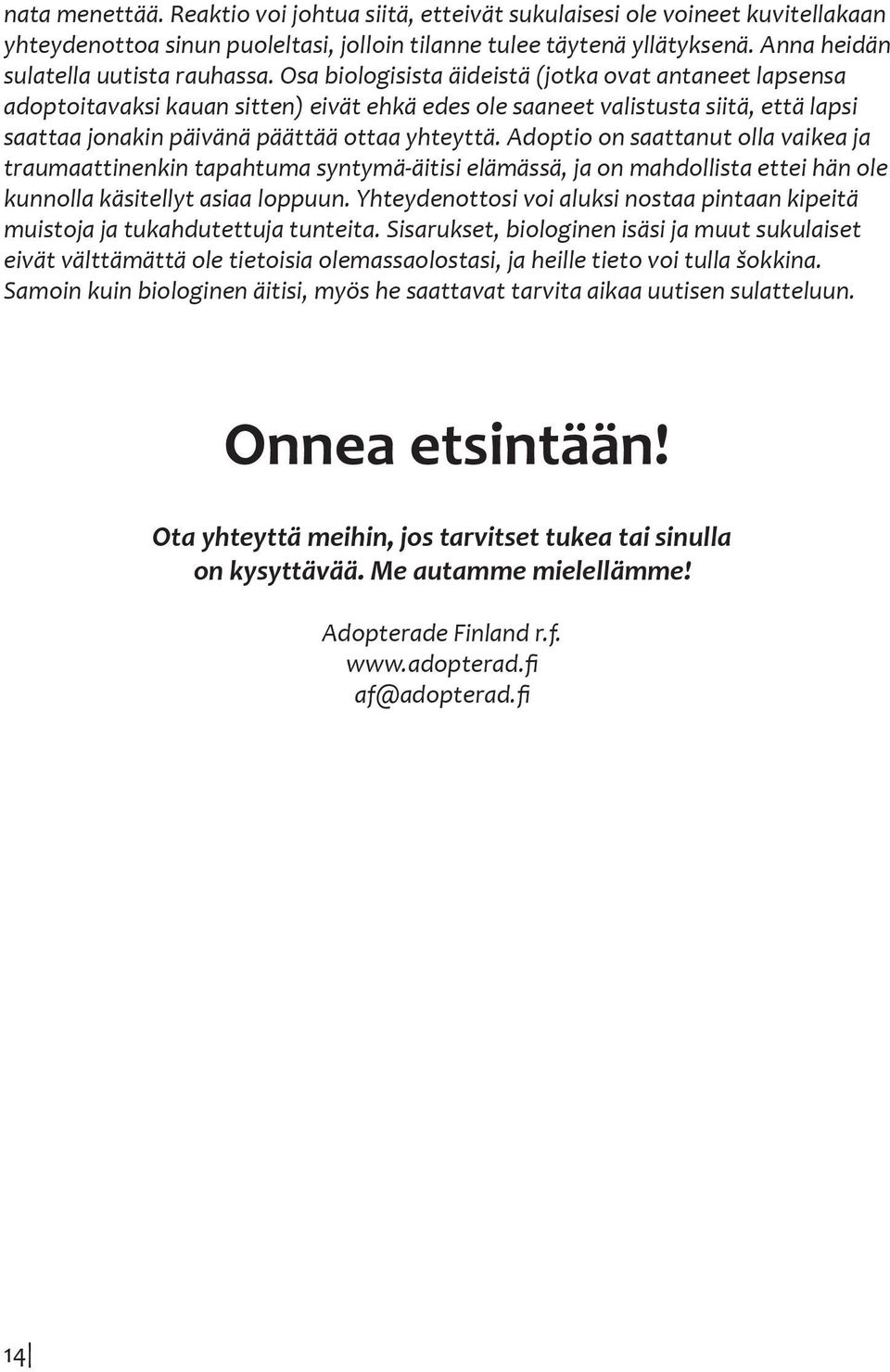 Osa biologisista äideistä (jotka ovat antaneet lapsensa adoptoitavaksi kauan sitten) eivät ehkä edes ole saaneet valistusta siitä, että lapsi saattaa jonakin päivänä päättää ottaa yhteyttä.