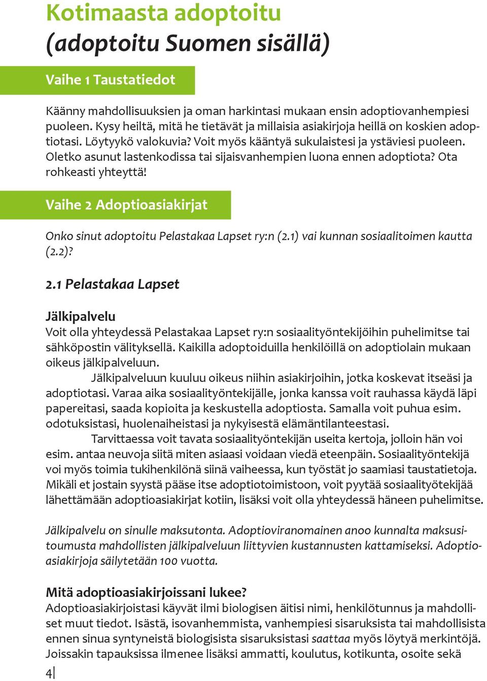 Oletko asunut lastenkodissa tai sijaisvanhempien luona ennen adoptiota? Ota rohkeasti yhteyttä! Vaihe 2 Adoptioasiakirjat Onko sinut adoptoitu Pelastakaa Lapset ry:n (2.