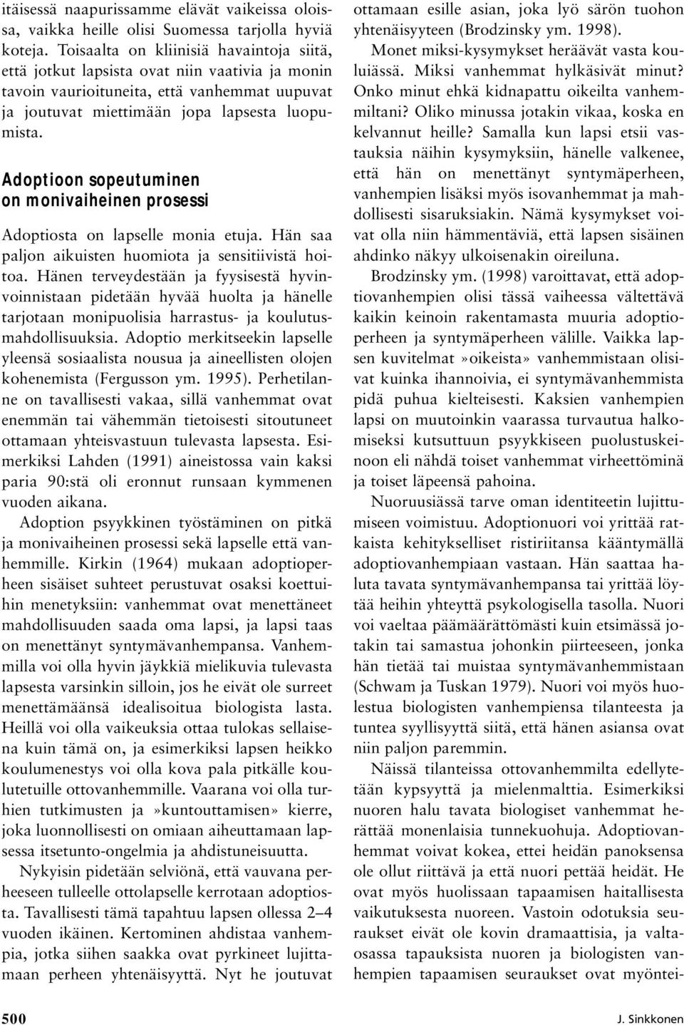 Adoptioon sopeutuminen on monivaiheinen prosessi Adoptiosta on lapselle monia etuja. Hän saa paljon aikuisten huomiota ja sensitiivistä hoitoa.