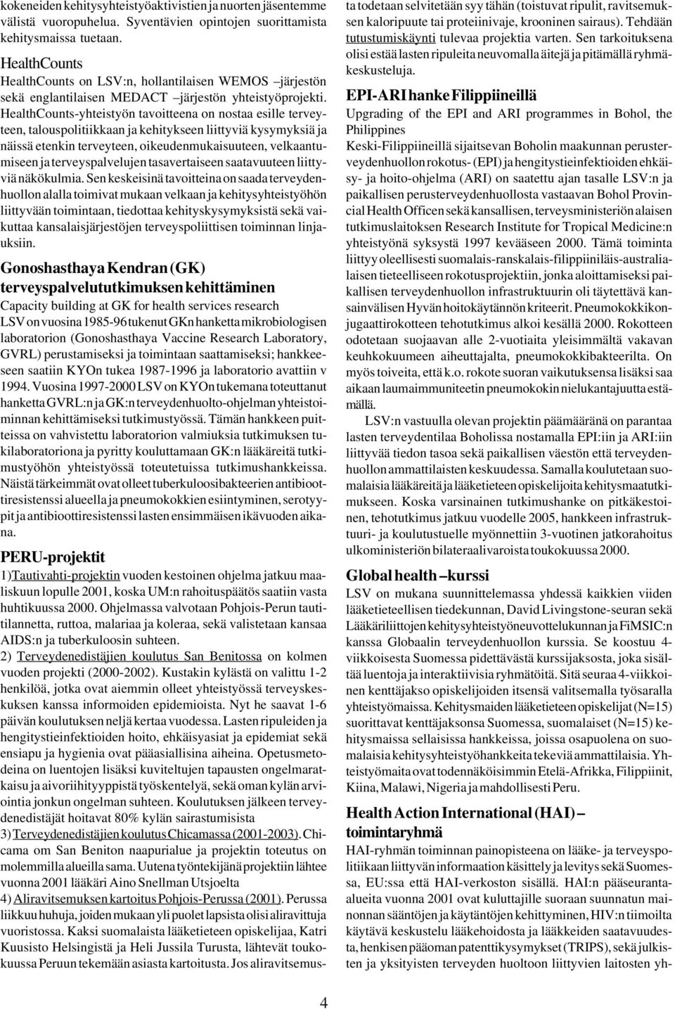 HealthCounts-yhteistyön tavoitteena on nostaa esille terveyteen, talouspolitiikkaan ja kehitykseen liittyviä kysymyksiä ja näissä etenkin terveyteen, oikeudenmukaisuuteen, velkaantumiseen ja