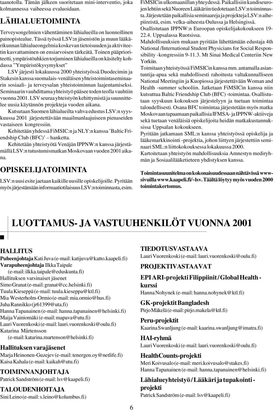 Toinen pääprioriteetti, ympäristöuhkien torjuminen lähialueilla on käsitelty kohdassa Ympäristökysymykset LSV järjesti lokakuussa 2000 yhteistyössä Duodecimin ja Stakesin kanssa suomalais-venäläisen