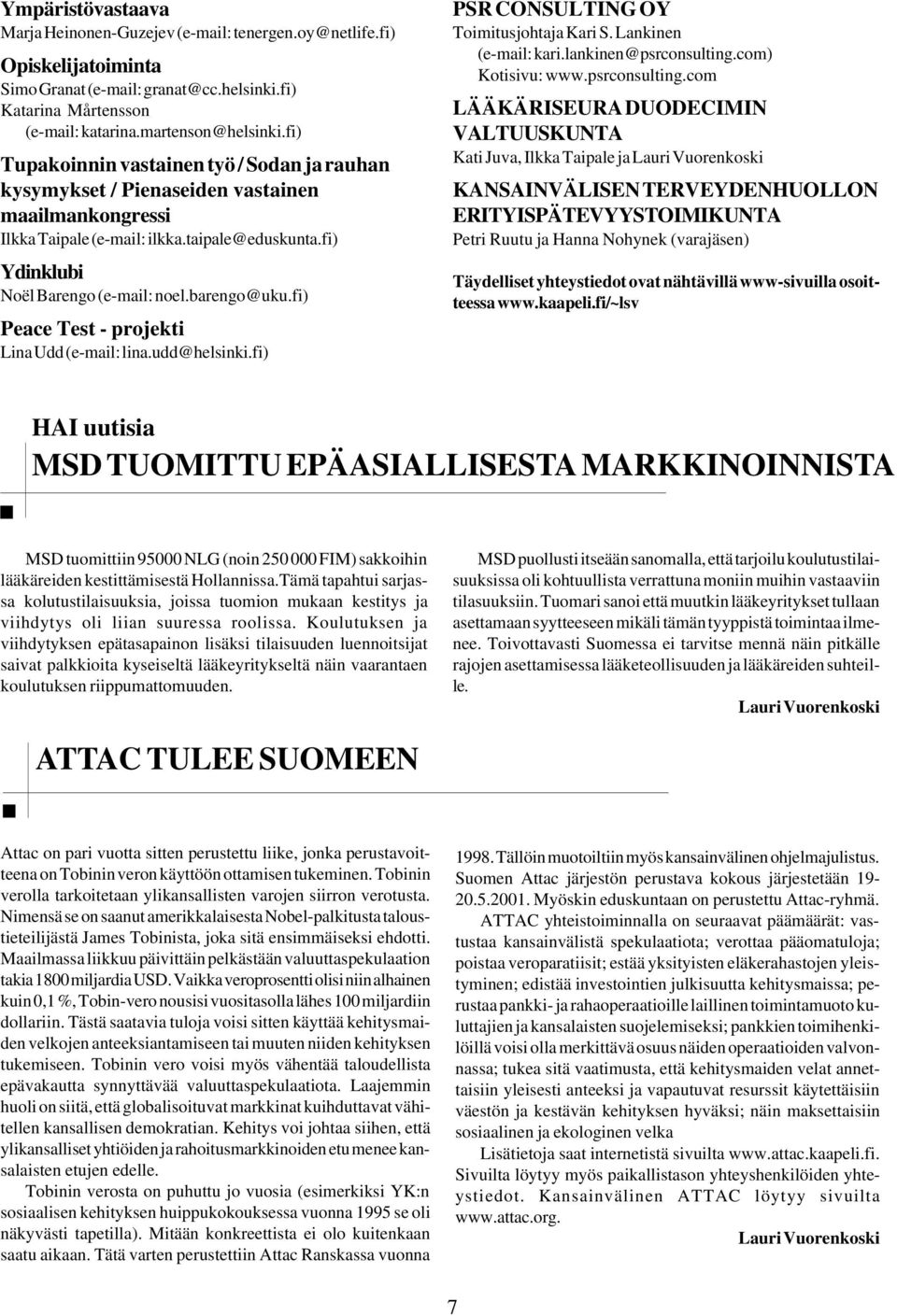 barengo@uku.fi) Peace Test - projekti Lina Udd (e-mail: lina.udd@helsinki.fi) PSR CONSULTING OY Toimitusjohtaja Kari S. Lankinen (e-mail: kari.lankinen@psrconsulting.