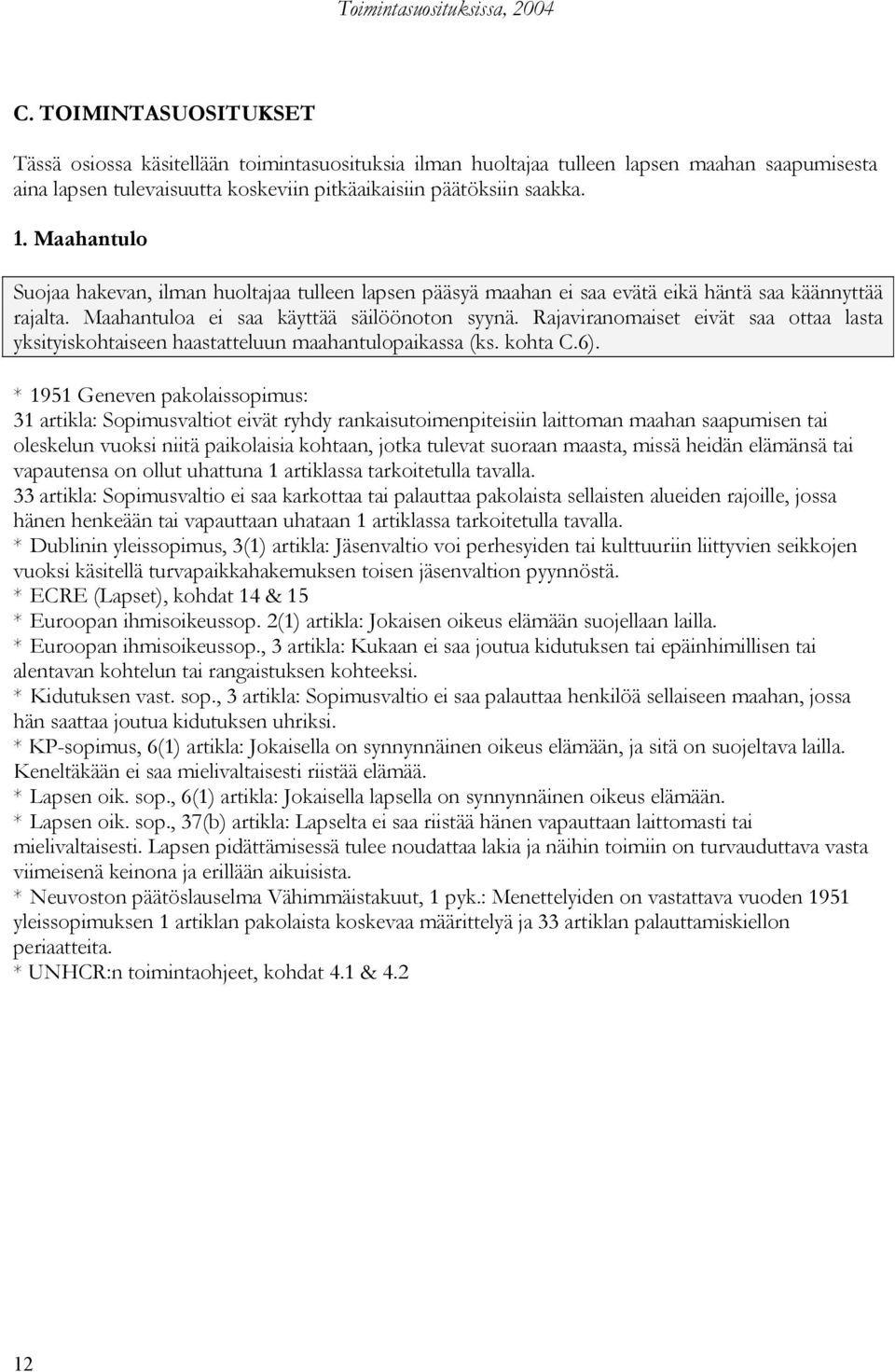 Rajaviranomaiset eivät saa ottaa lasta yksityiskohtaiseen haastatteluun maahantulopaikassa (ks. kohta C.6).