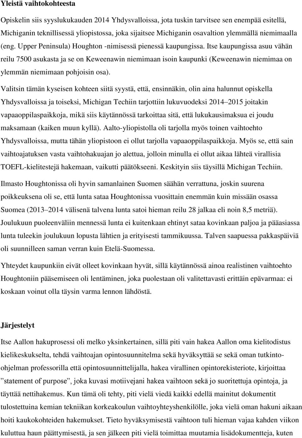 Itse kaupungissa asuu vähän reilu 7500 asukasta ja se on Keweenawin niemimaan isoin kaupunki (Keweenawin niemimaa on ylemmän niemimaan pohjoisin osa).