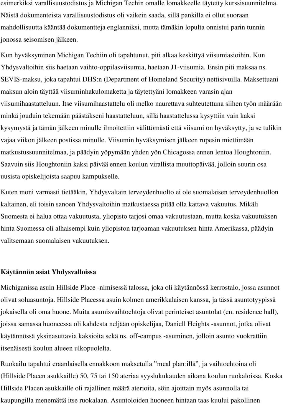 seisomisen jälkeen. Kun hyväksyminen Michigan Techiin oli tapahtunut, piti alkaa keskittyä viisumiasioihin. Kun Yhdysvaltoihin siis haetaan vaihto-oppilasviisumia, haetaan J1-viisumia.