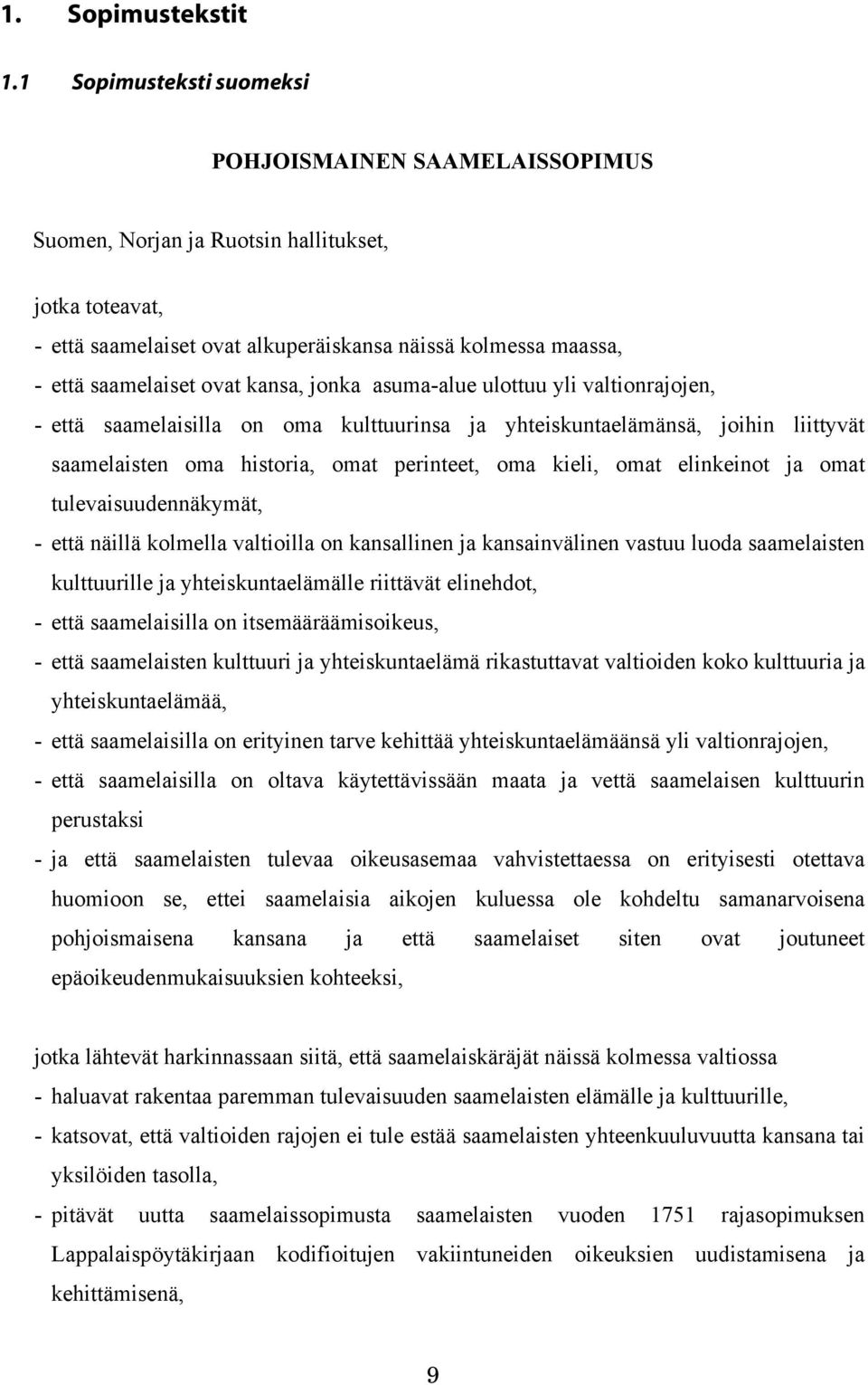 kansa, jonka asuma-alue ulottuu yli valtionrajojen, - että saamelaisilla on oma kulttuurinsa ja yhteiskuntaelämänsä, joihin liittyvät saamelaisten oma historia, omat perinteet, oma kieli, omat