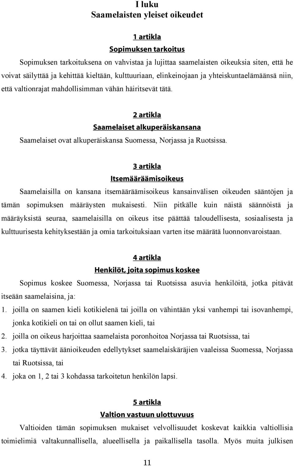 2 artikla Saamelaiset alkuperäiskansana Saamelaiset ovat alkuperäiskansa Suomessa, Norjassa ja Ruotsissa.