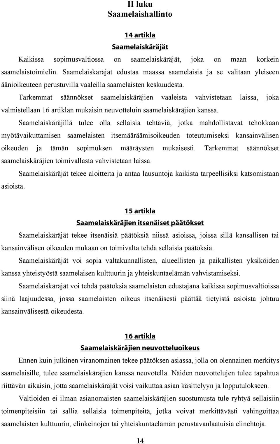 Tarkemmat säännökset saamelaiskäräjien vaaleista vahvistetaan laissa, joka valmistellaan 16 artiklan mukaisin neuvotteluin saamelaiskäräjien kanssa.