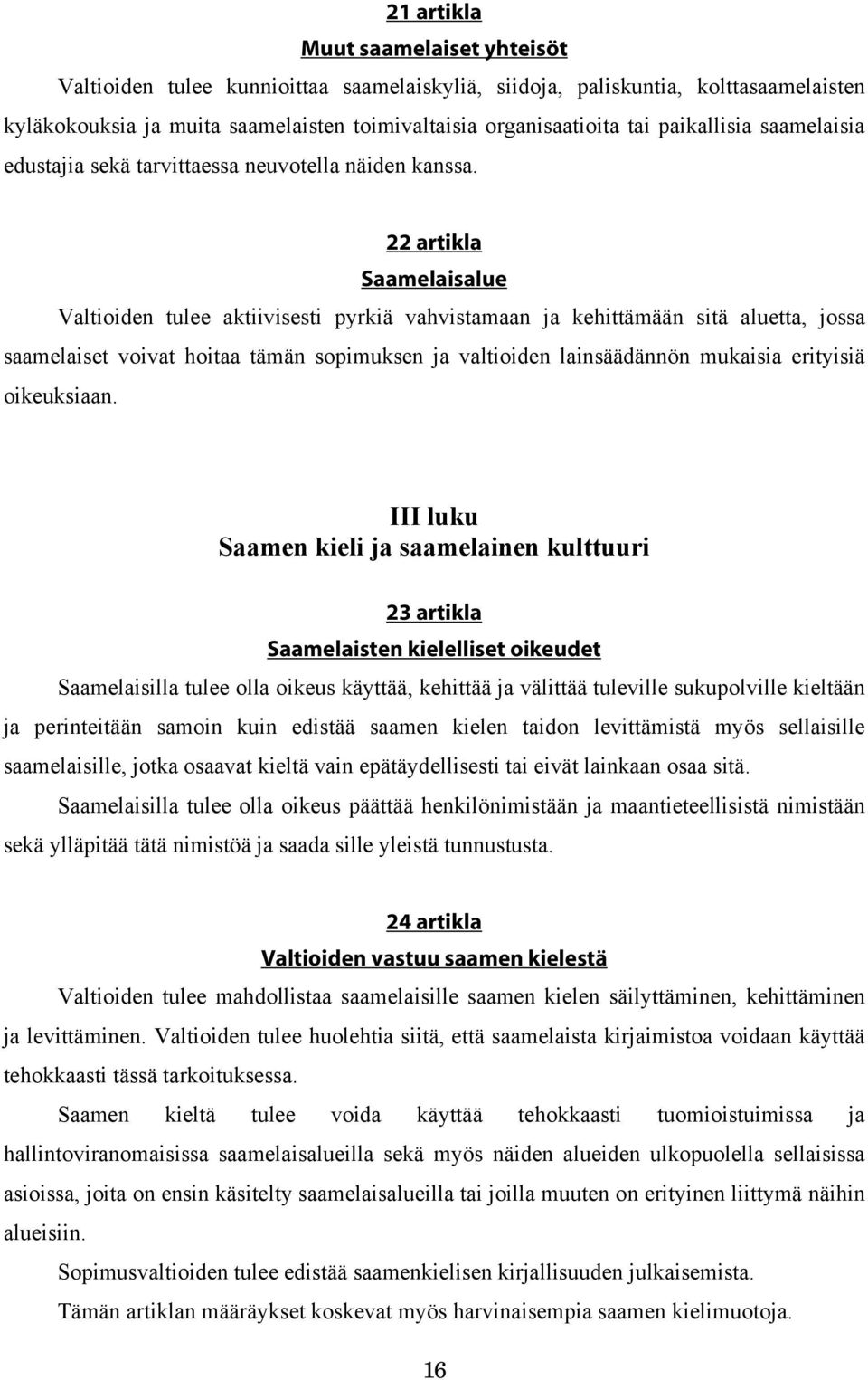22 artikla Saamelaisalue Valtioiden tulee aktiivisesti pyrkiä vahvistamaan ja kehittämään sitä aluetta, jossa saamelaiset voivat hoitaa tämän sopimuksen ja valtioiden lainsäädännön mukaisia erityisiä