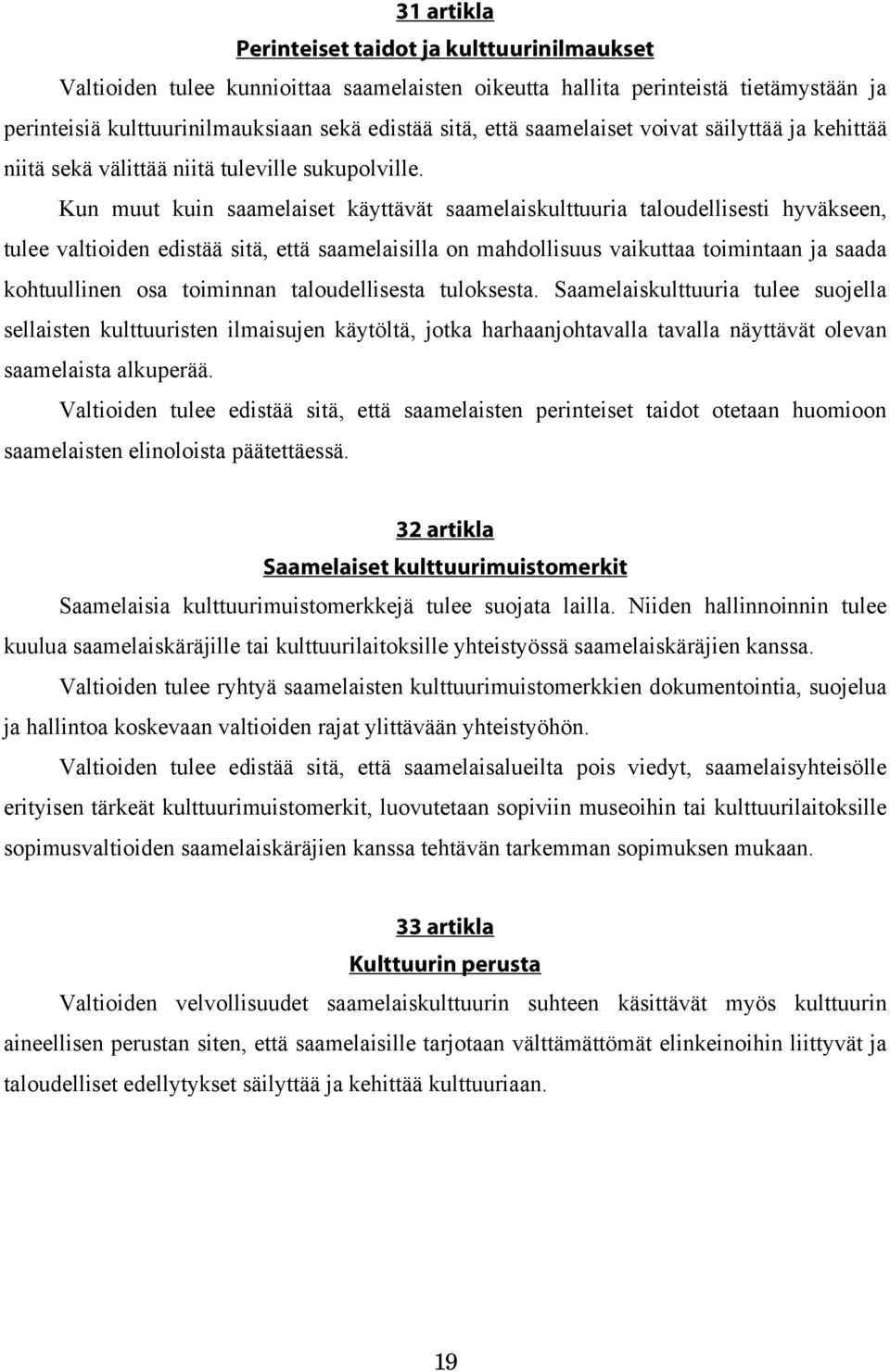 Kun muut kuin saamelaiset käyttävät saamelaiskulttuuria taloudellisesti hyväkseen, tulee valtioiden edistää sitä, että saamelaisilla on mahdollisuus vaikuttaa toimintaan ja saada kohtuullinen osa