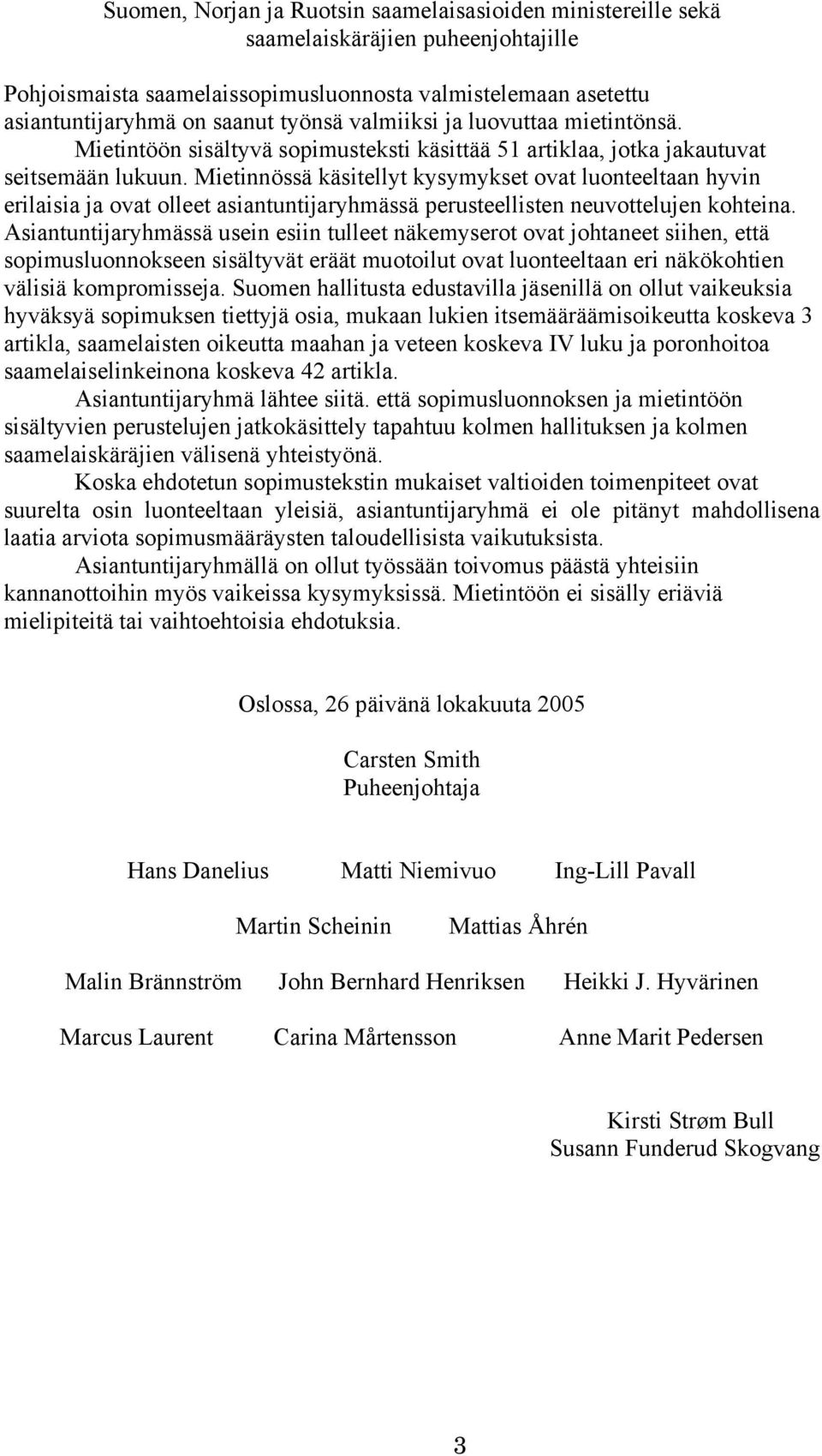 Mietinnössä käsitellyt kysymykset ovat luonteeltaan hyvin erilaisia ja ovat olleet asiantuntijaryhmässä perusteellisten neuvottelujen kohteina.