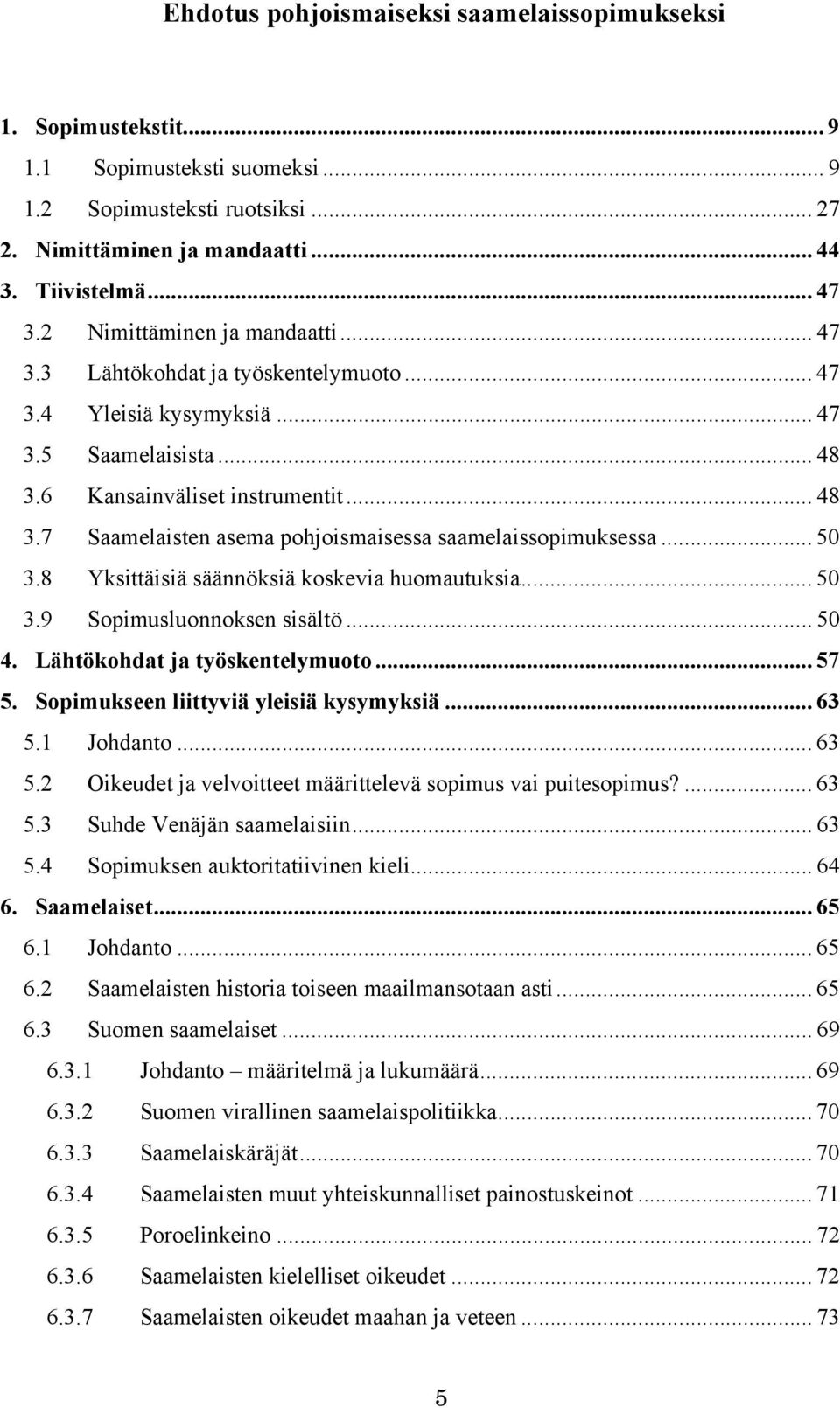 .. 50 3.8 Yksittäisiä säännöksiä koskevia huomautuksia... 50 3.9 Sopimusluonnoksen sisältö... 50 4. Lähtökohdat ja työskentelymuoto... 57 5. Sopimukseen liittyviä yleisiä kysymyksiä... 63 5.