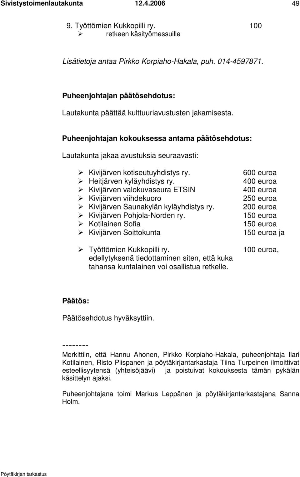 Puheenjohtajan kokouksessa antama päätösehdotus: Lautakunta jakaa avustuksia seuraavasti: Kivijärven kotiseutuyhdistys ry. Heitjärven kyläyhdistys ry.