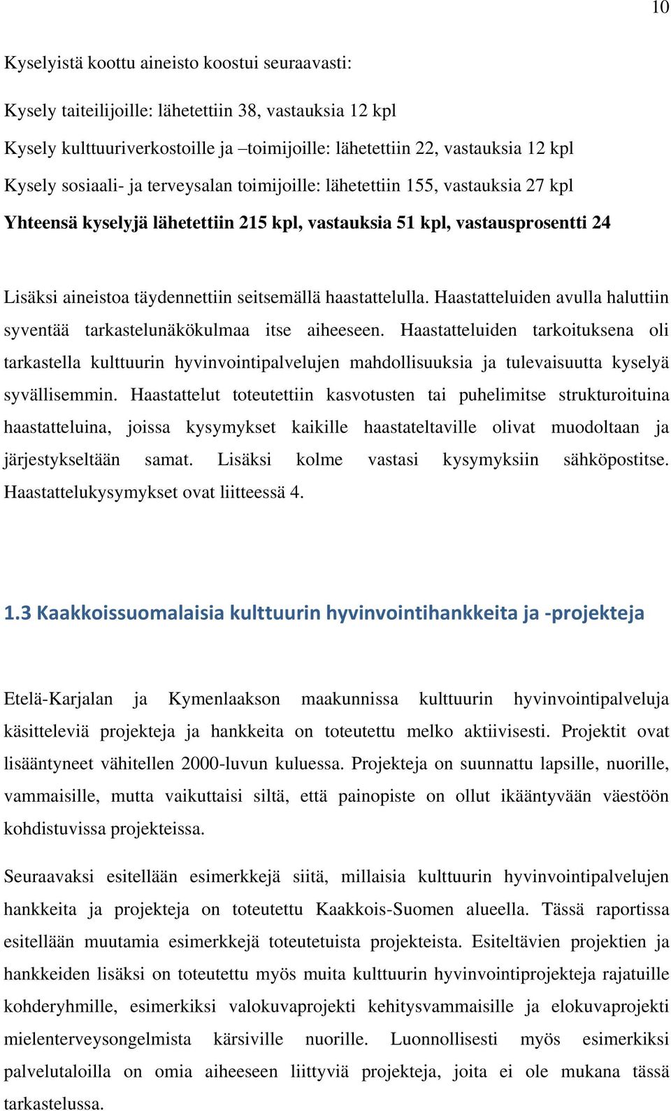 haastattelulla. Haastatteluiden avulla haluttiin syventää tarkastelunäkökulmaa itse aiheeseen.