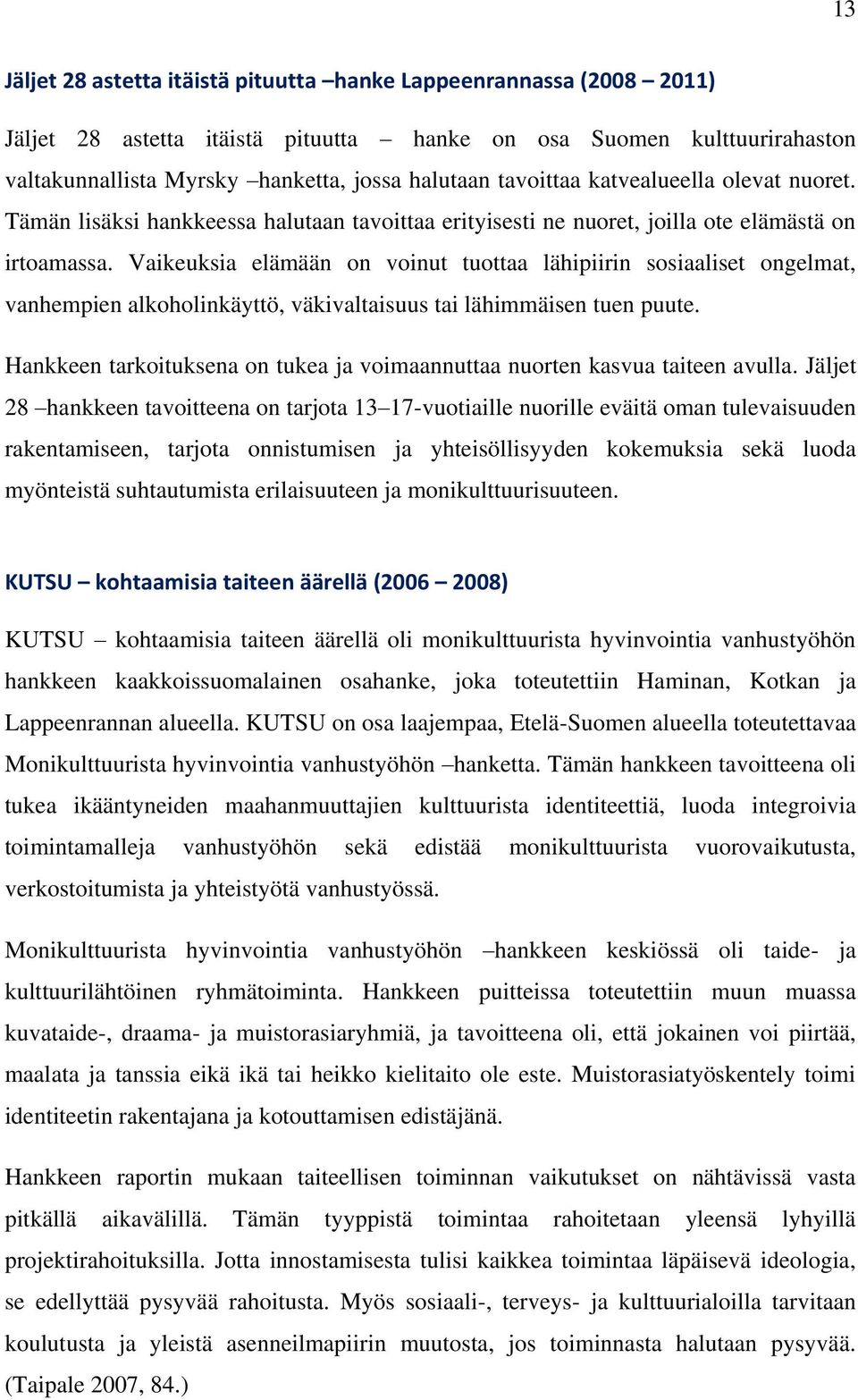 Vaikeuksia elämään on voinut tuottaa lähipiirin sosiaaliset ongelmat, vanhempien alkoholinkäyttö, väkivaltaisuus tai lähimmäisen tuen puute.