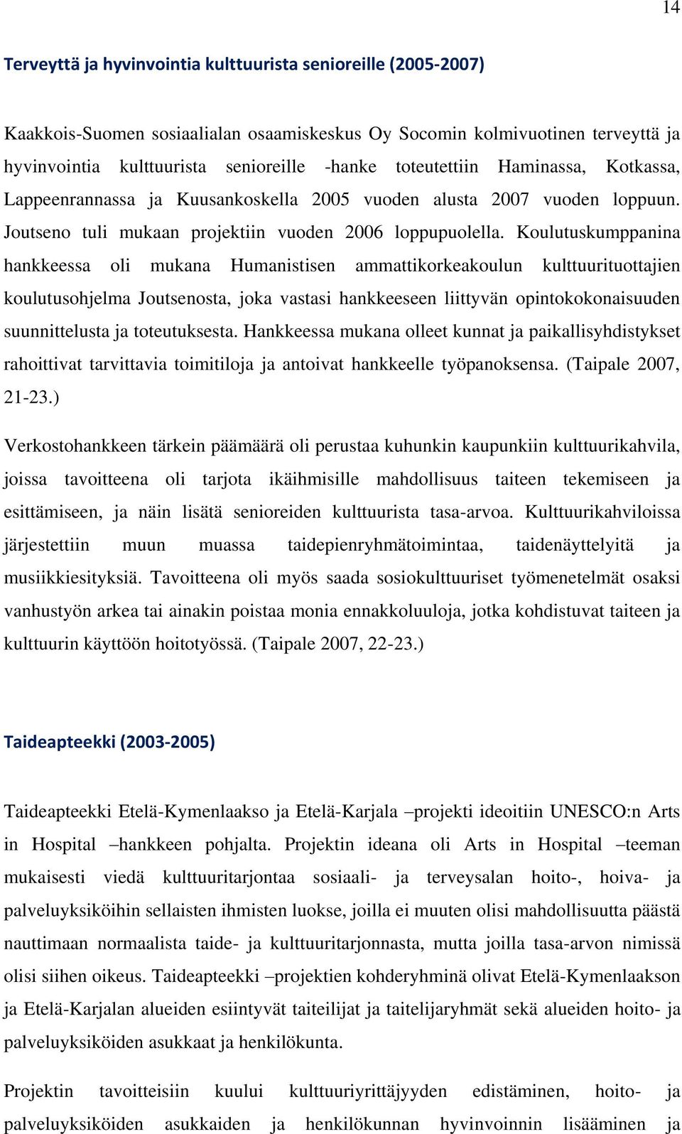 Koulutuskumppanina hankkeessa oli mukana Humanistisen ammattikorkeakoulun kulttuurituottajien koulutusohjelma Joutsenosta, joka vastasi hankkeeseen liittyvän opintokokonaisuuden suunnittelusta ja