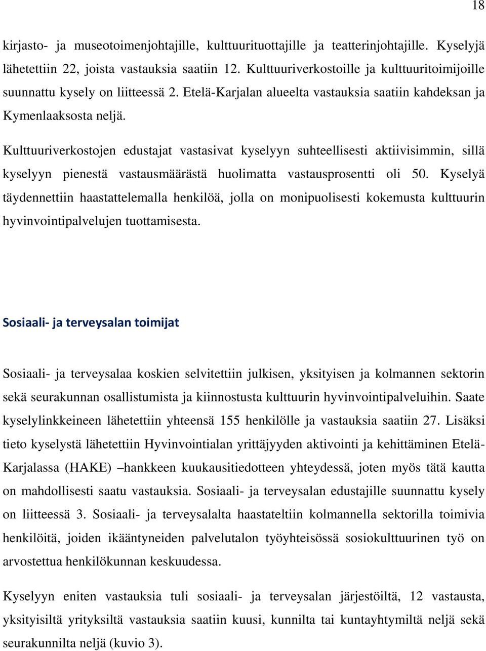 Kulttuuriverkostojen edustajat vastasivat kyselyyn suhteellisesti aktiivisimmin, sillä kyselyyn pienestä vastausmäärästä huolimatta vastausprosentti oli 50.